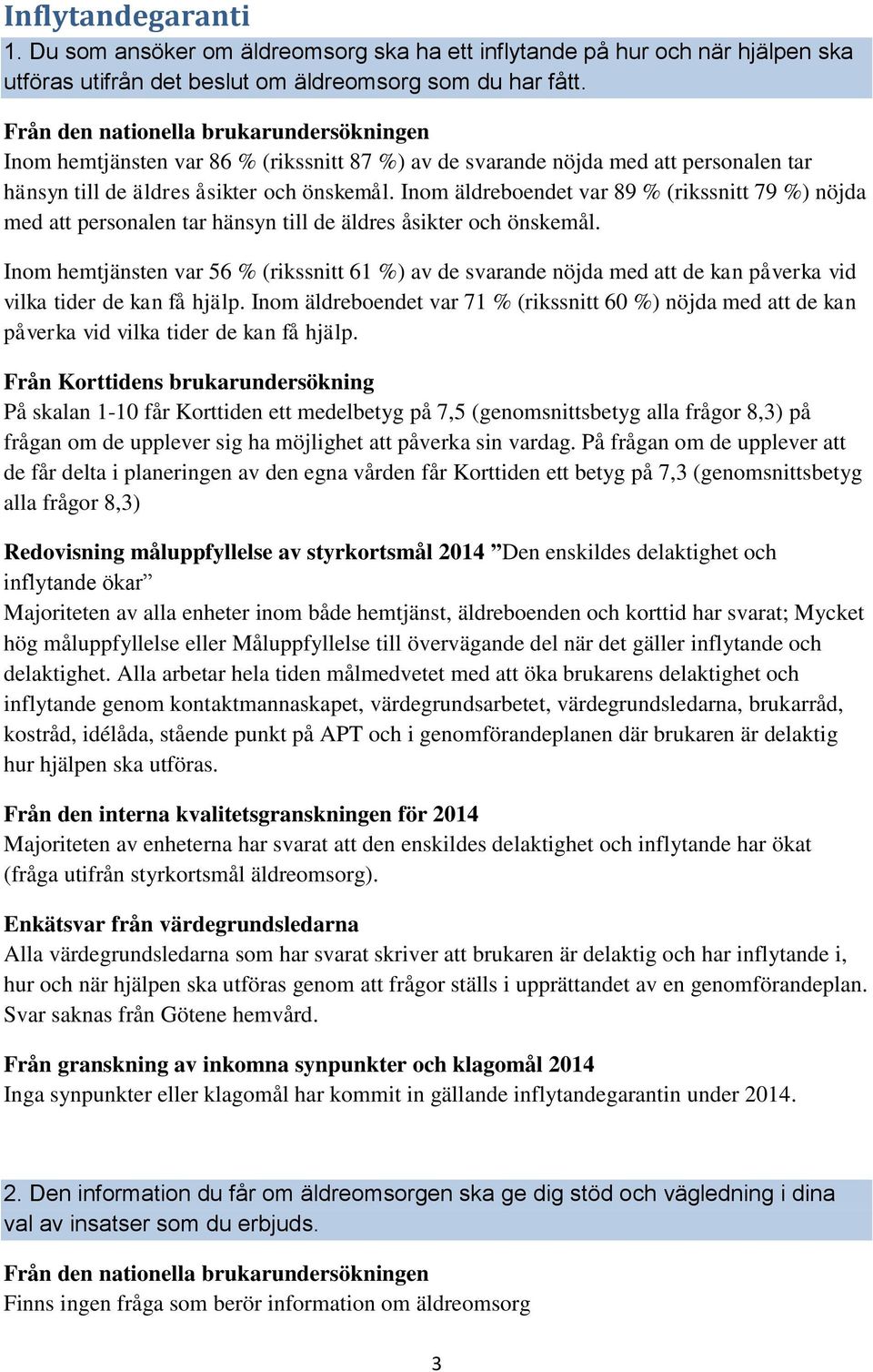 Inom äldreboendet var 89 % (rikssnitt 79 %) nöjda med att personalen tar hänsyn till de äldres åsikter och önskemål.