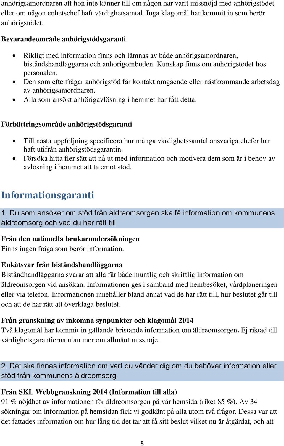 Den som efterfrågar anhörigstöd får kontakt omgående eller nästkommande arbetsdag av anhörigsamordnaren. Alla som ansökt anhörigavlösning i hemmet har fått detta.