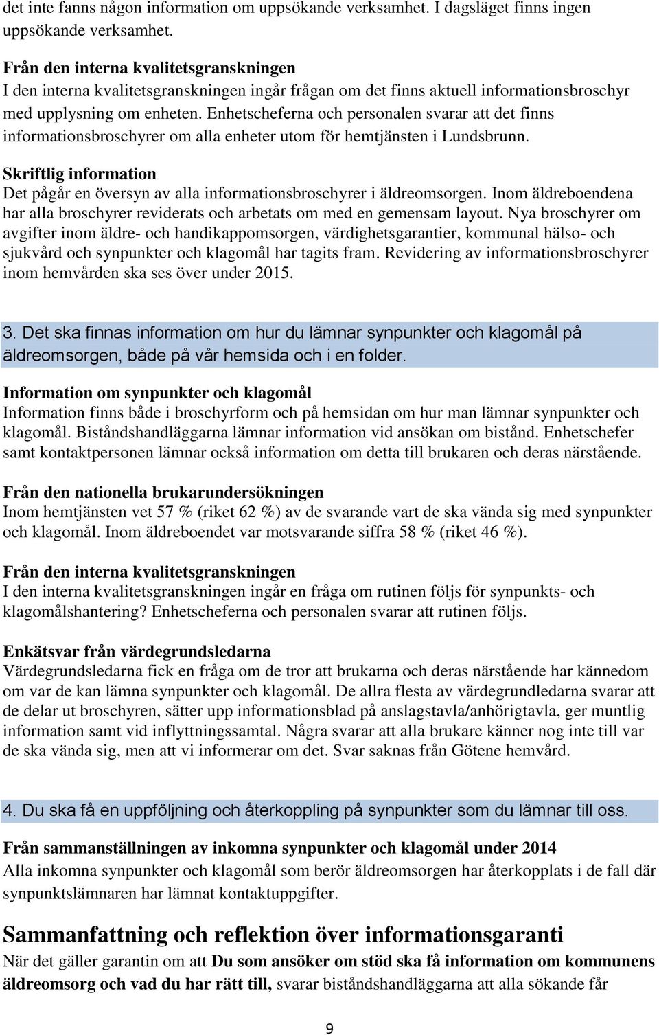 Enhetscheferna och personalen svarar att det finns informationsbroschyrer om alla enheter utom för hemtjänsten i Lundsbrunn.