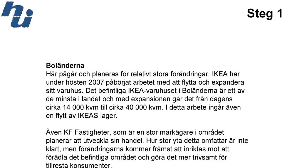 Det befintliga IKEA-varuhuset i Boländerna är ett av de minsta i landet och med expansionen går det från dagens cirka 14 000 kvm till cirka 40 000 kvm.