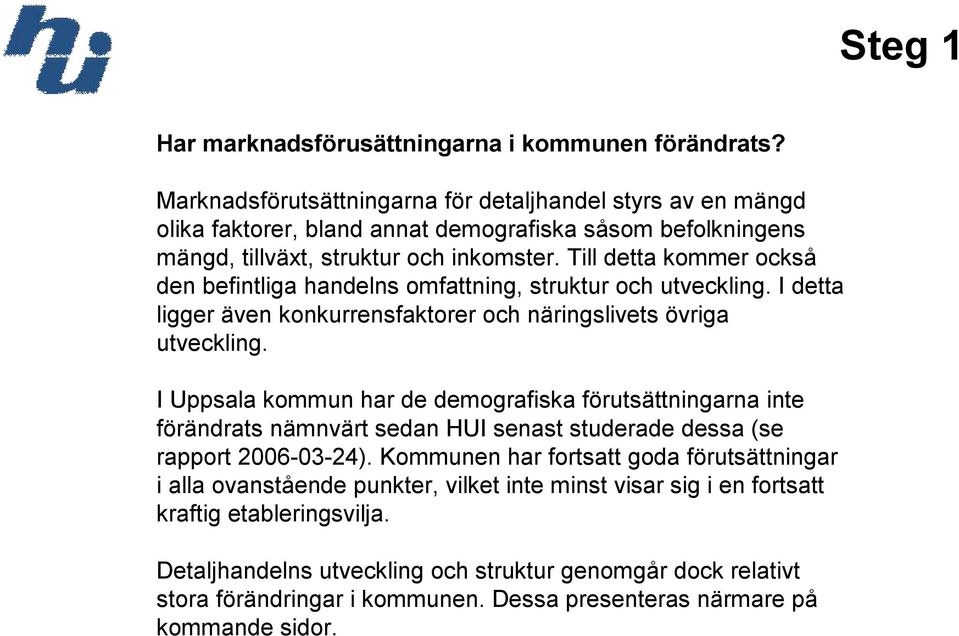 Till detta kommer också den befintliga handelns omfattning, struktur och utveckling. I detta ligger även konkurrensfaktorer och näringslivets övriga utveckling.