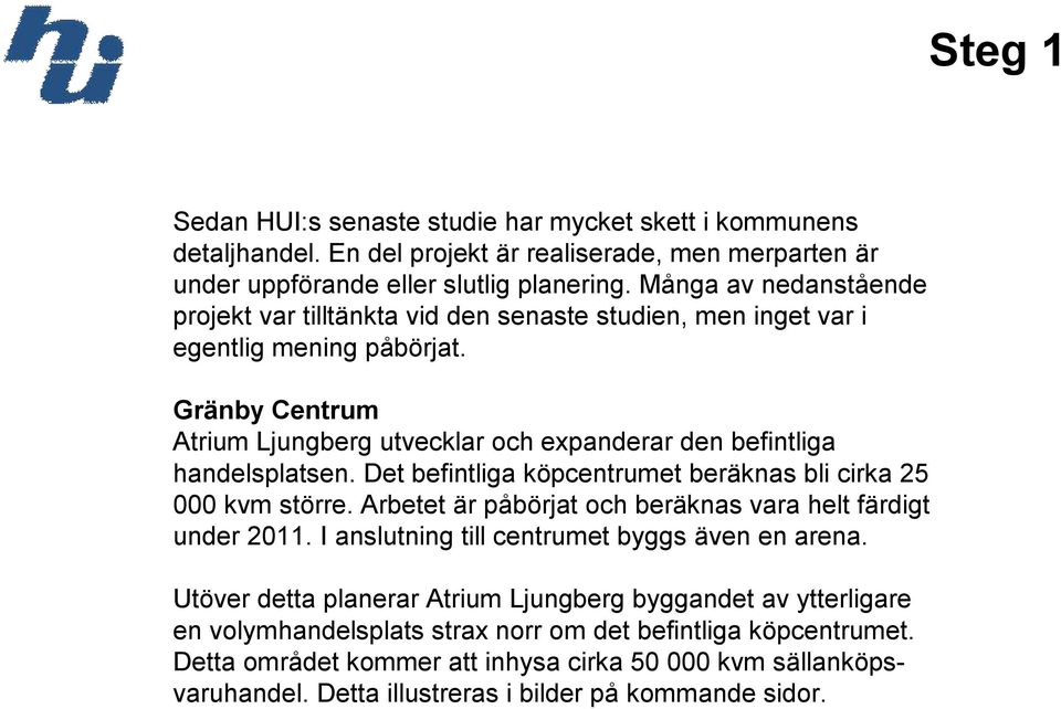 GränbyCentrum Atrium Ljungberg utvecklar och expanderar den befintliga handelsplatsen. Det befintliga köpcentrumet beräknas bli cirka 25 000 kvm större.