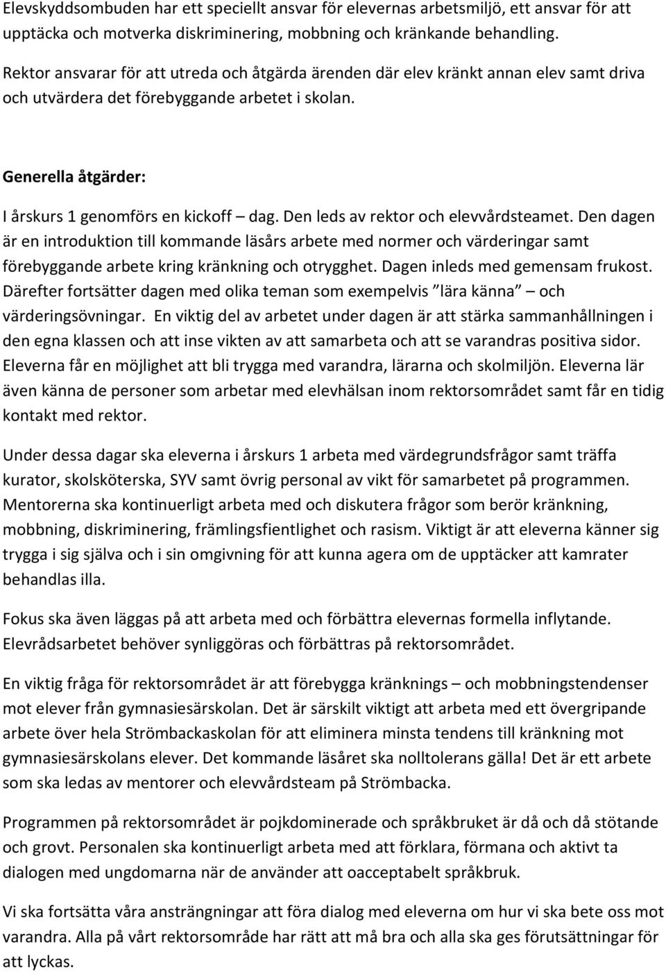 Den leds av rektor och elevvårdsteamet. Den dagen är en introduktion till kommande läsårs arbete med normer och värderingar samt förebyggande arbete kring kränkning och otrygghet.