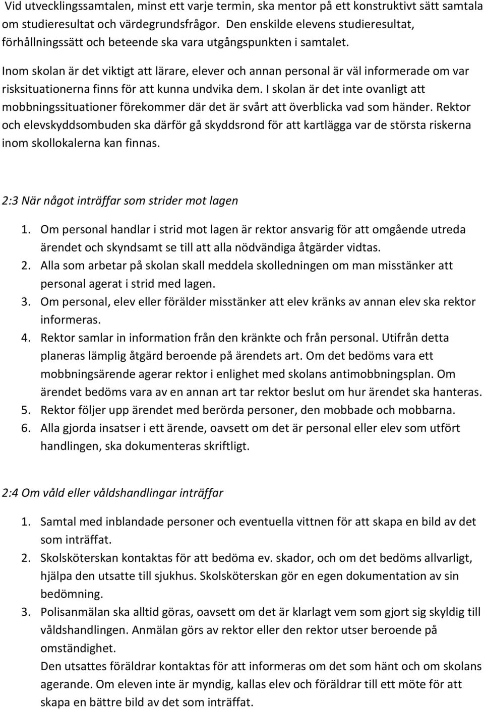 Inom skolan är det viktigt att lärare, elever och annan personal är väl informerade om var risksituationerna finns för att kunna undvika dem.