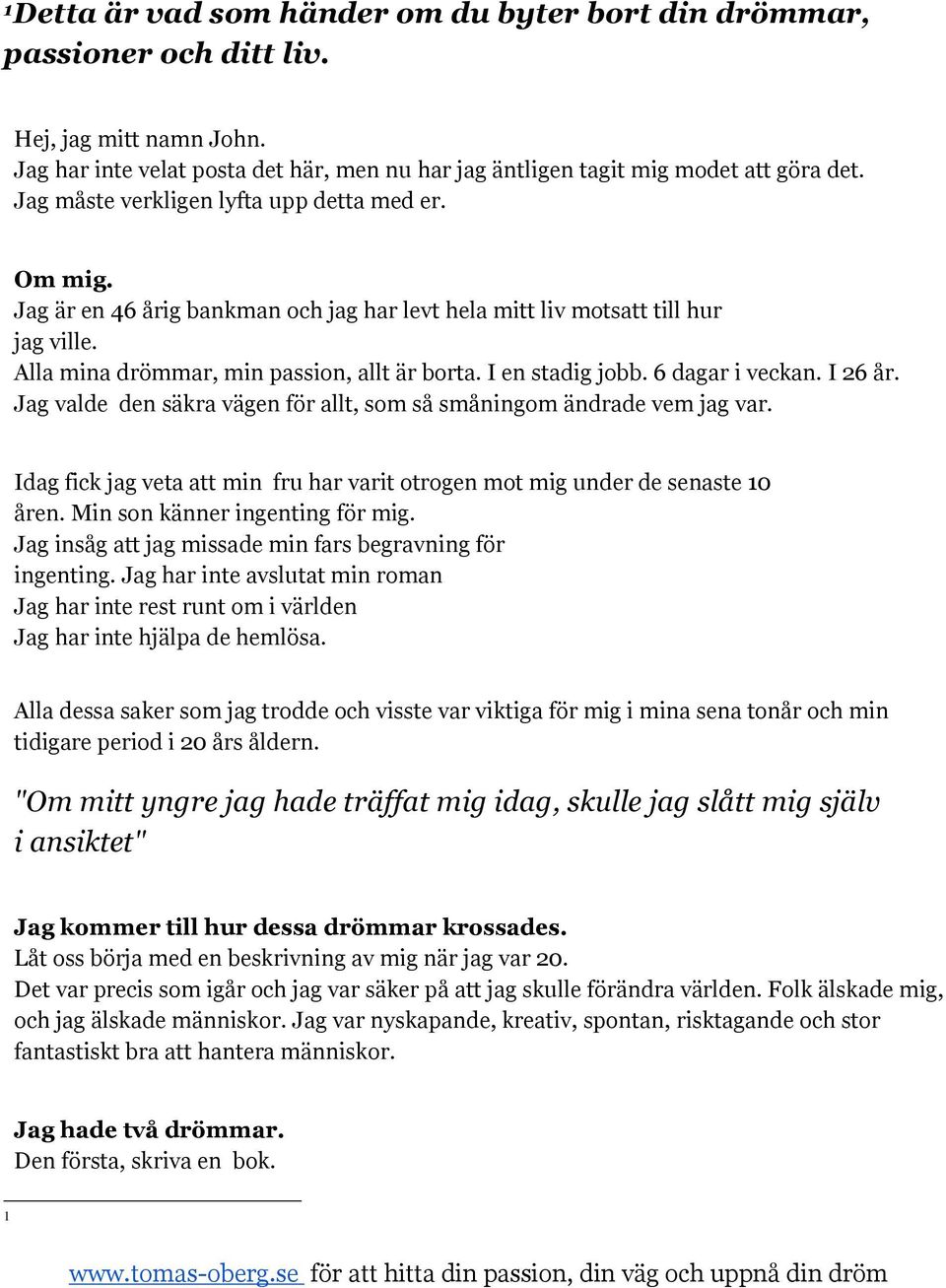 I en stadig jobb. 6 dagar i veckan. I 26 år. Jag valde den säkra vägen för allt, som så småningom ändrade vem jag var.