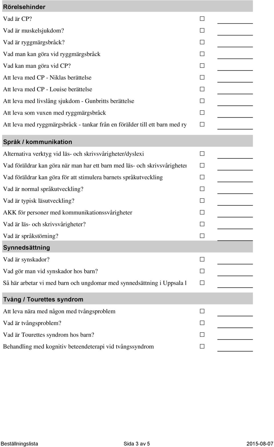 från en förälder till ett barn med ryggmärgsbråck Språk / kommunikation Alternativa verktyg vid läs- och skrivsvårigheter/dyslexi Vad föräldrar kan göra när man har ett barn med läs- och