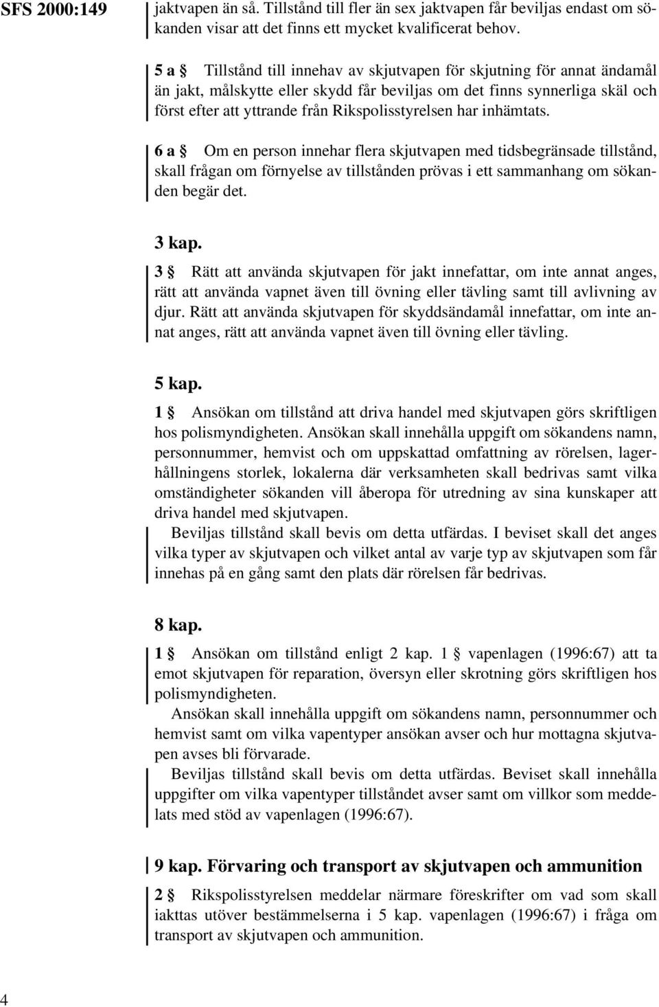 har inhämtats. 6 a Om en person innehar flera skjutvapen med tidsbegränsade tillstånd, skall frågan om förnyelse av tillstånden prövas i ett sammanhang om sökanden begär det. 3 kap.