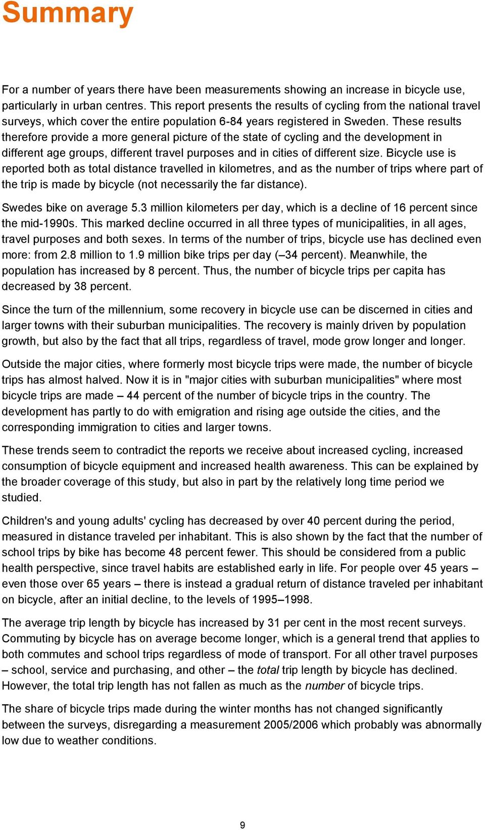 These results therefore provide a more general picture of the state of cycling and the development in different age groups, different travel purposes and in cities of different size.