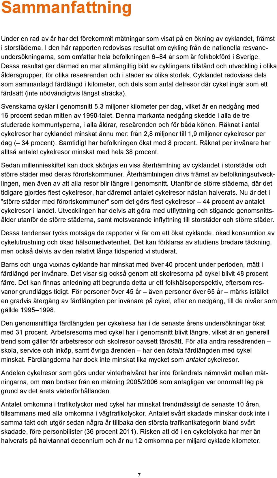 Dessa resultat ger därmed en mer allmängiltig bild av cyklingens tillstånd och utveckling i olika åldersgrupper, för olika reseärenden och i städer av olika storlek.