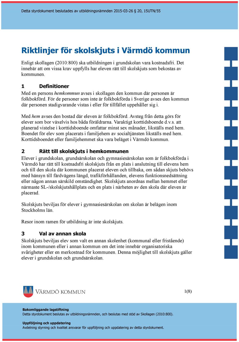 För de personer som inte är folkbokförda i Sverige avses den kommun där personen stadigvarande vistas i eller för tillfället uppehåller sig i. Med hem avses den bostad där eleven är folkbokförd.