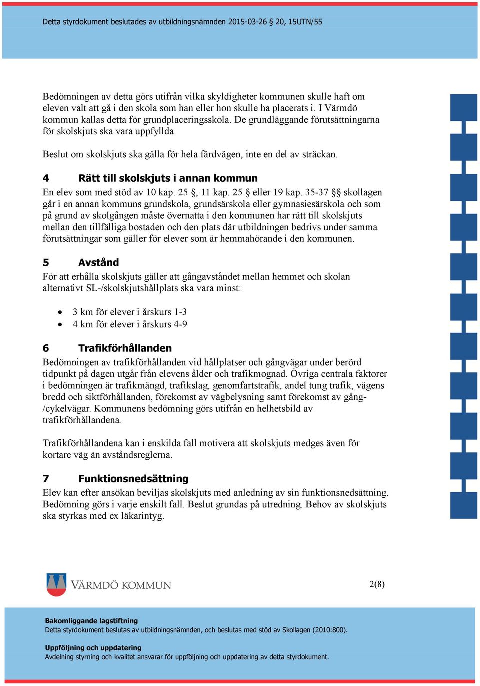 4 Rätt till skolskjuts i annan kommun En elev som med stöd av 10 kap. 25, 11 kap. 25 eller 19 kap.