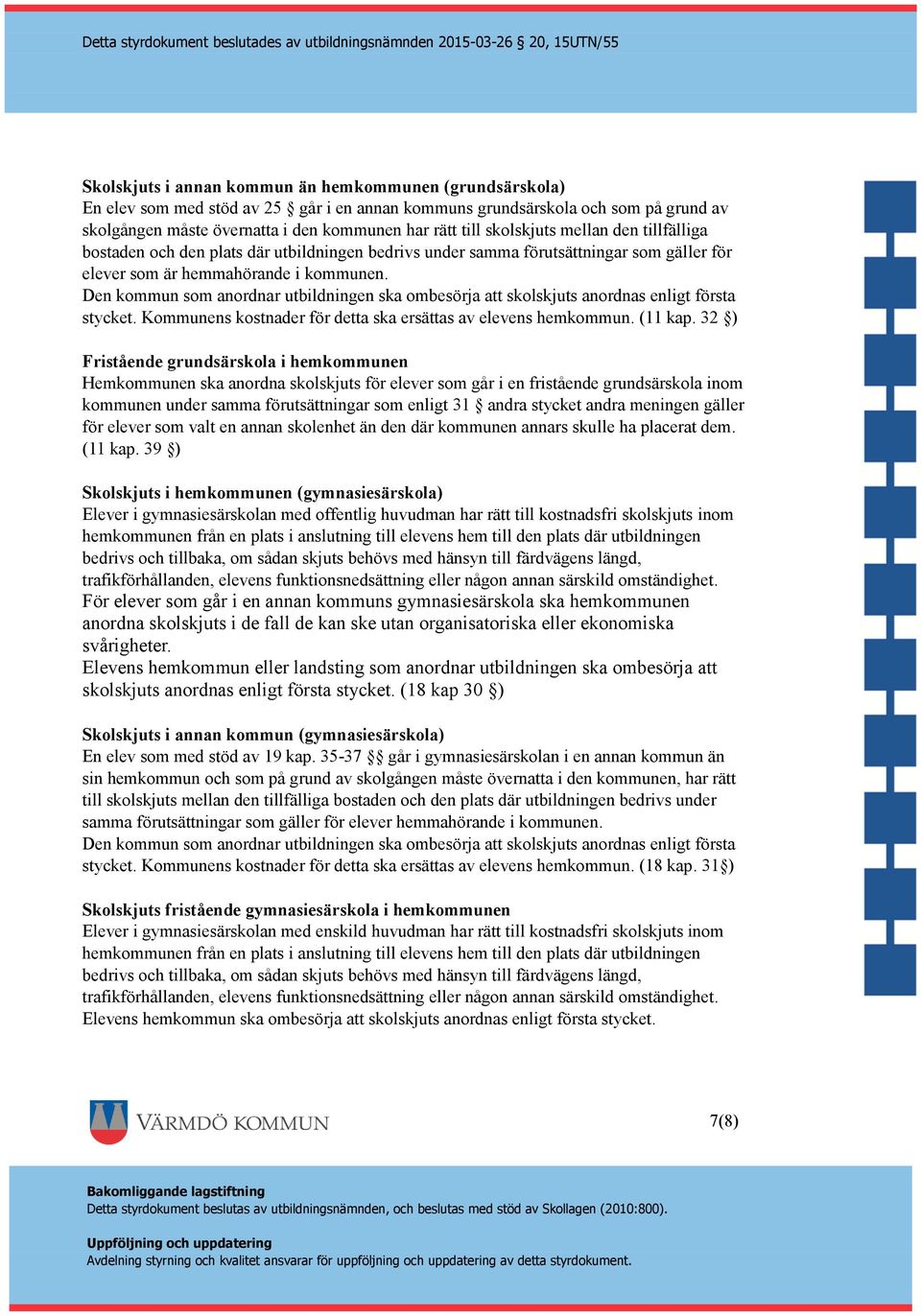 Den kommun som anordnar utbildningen ska ombesörja att skolskjuts anordnas enligt första stycket. Kommunens kostnader för detta ska ersättas av elevens hemkommun. (11 kap.