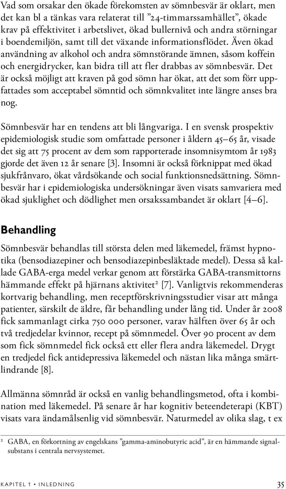 Även ökad användning av alkohol och andra sömnstörande ämnen, såsom koffein och energidrycker, kan bidra till att fler drabbas av sömnbesvär.