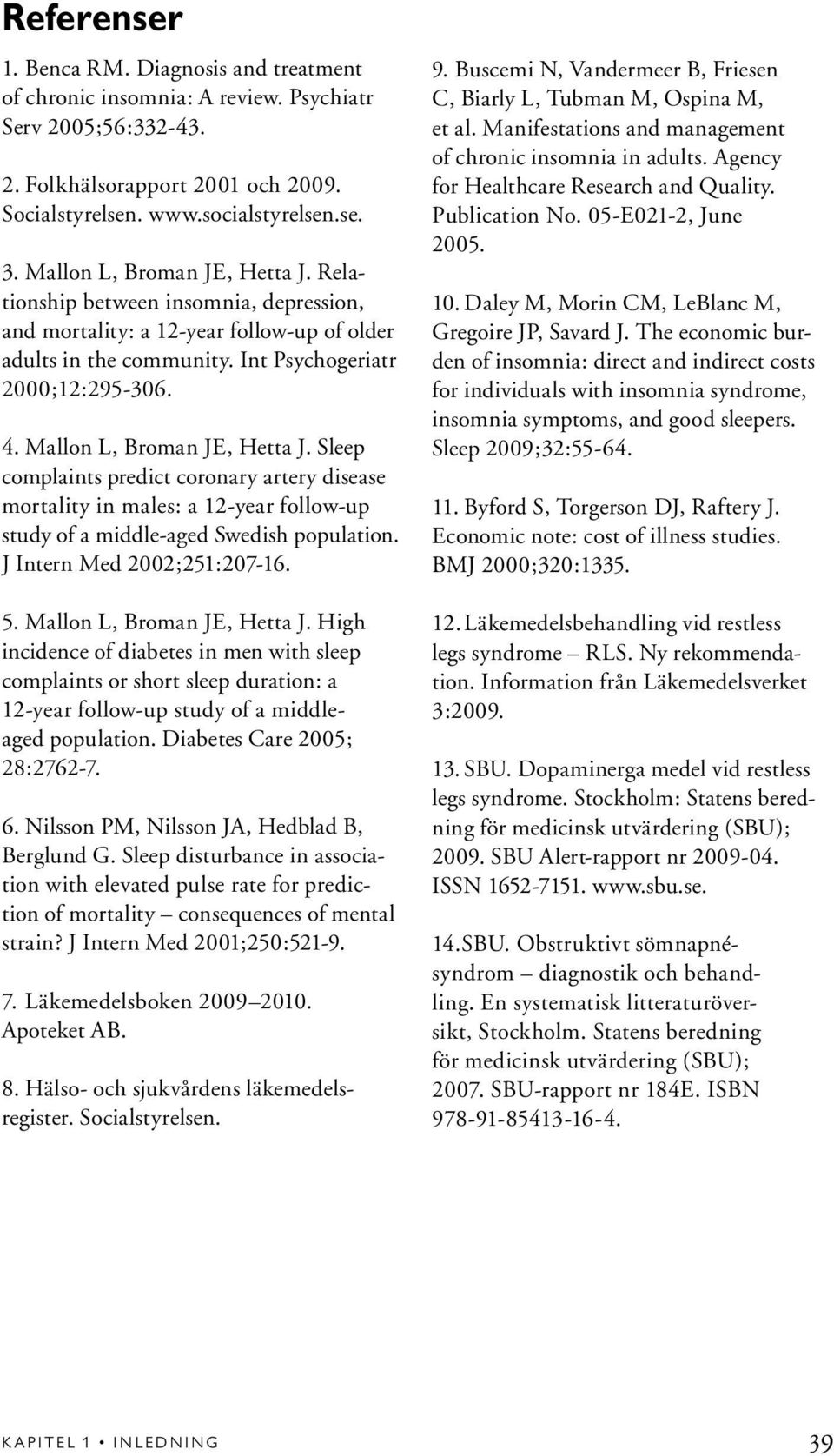 Mallon L, Broman JE, Hetta J. Sleep complaints predict coronary artery disease mortality in males: a 12-year follow-up study of a middle-aged Swedish population. J Intern Med 2002;251:207-16. 5.