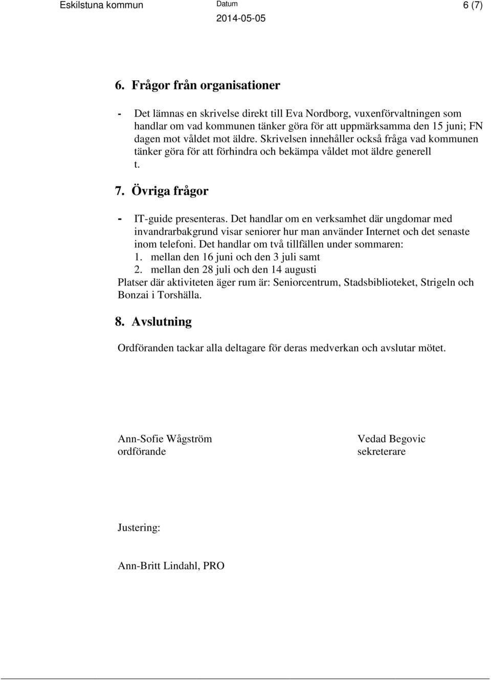 äldre. Skrivelsen innehåller också fråga vad kommunen tänker göra för att förhindra och bekämpa våldet mot äldre generell t. 7. Övriga frågor - IT-guide presenteras.