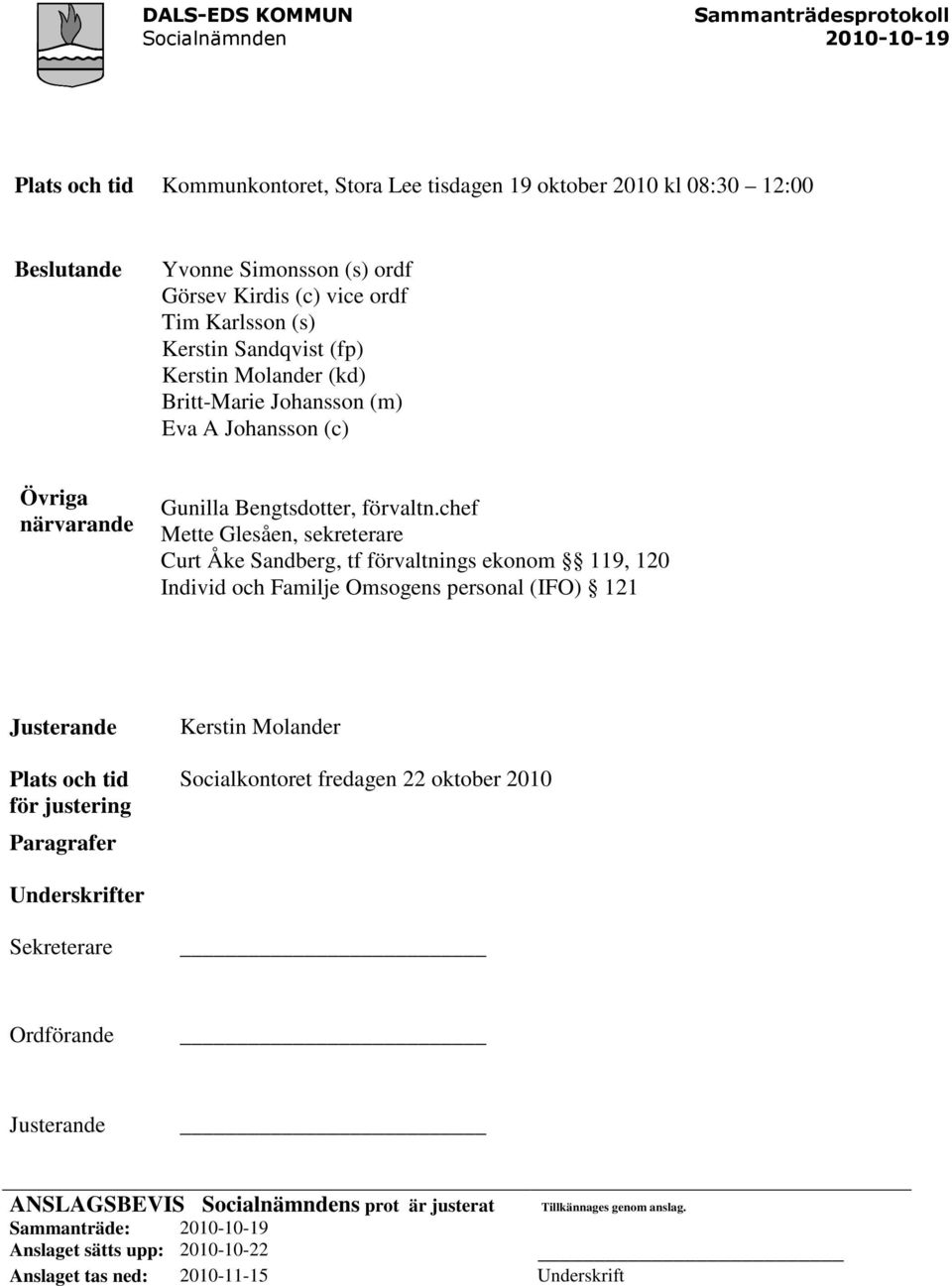 chef Mette Glesåen, sekreterare Curt Åke Sandberg, tf förvaltnings ekonom 119, 120 Individ och Familje Omsogens personal (IFO) 121 Justerande Kerstin Molander Plats och tid Socialkontoret fredagen