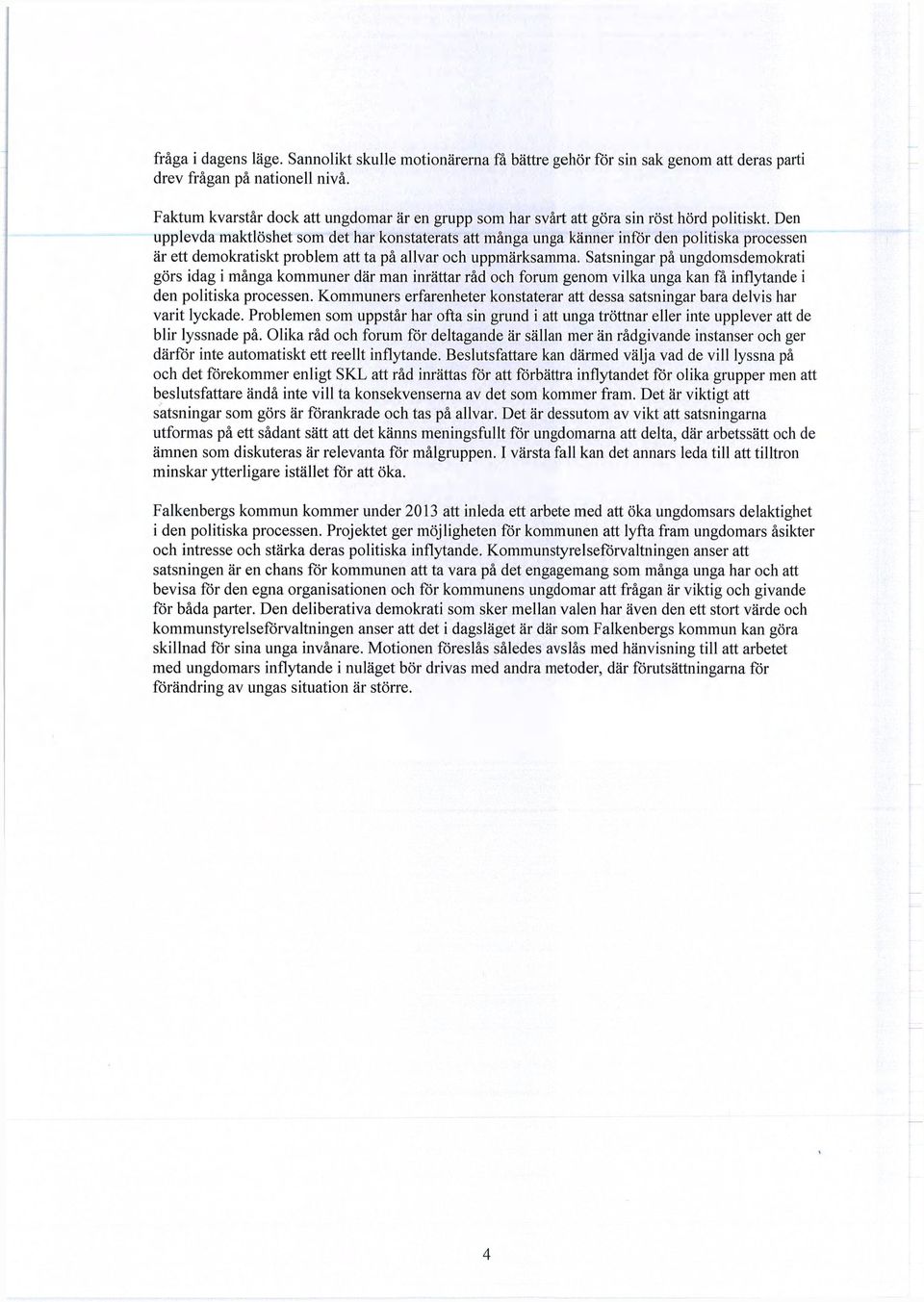 Den upplevda maktlöshet som det har konstaterats att många unga känner inför den politiska processen är ett demokratiskt problem att ta på allvar och uppmärksamma.