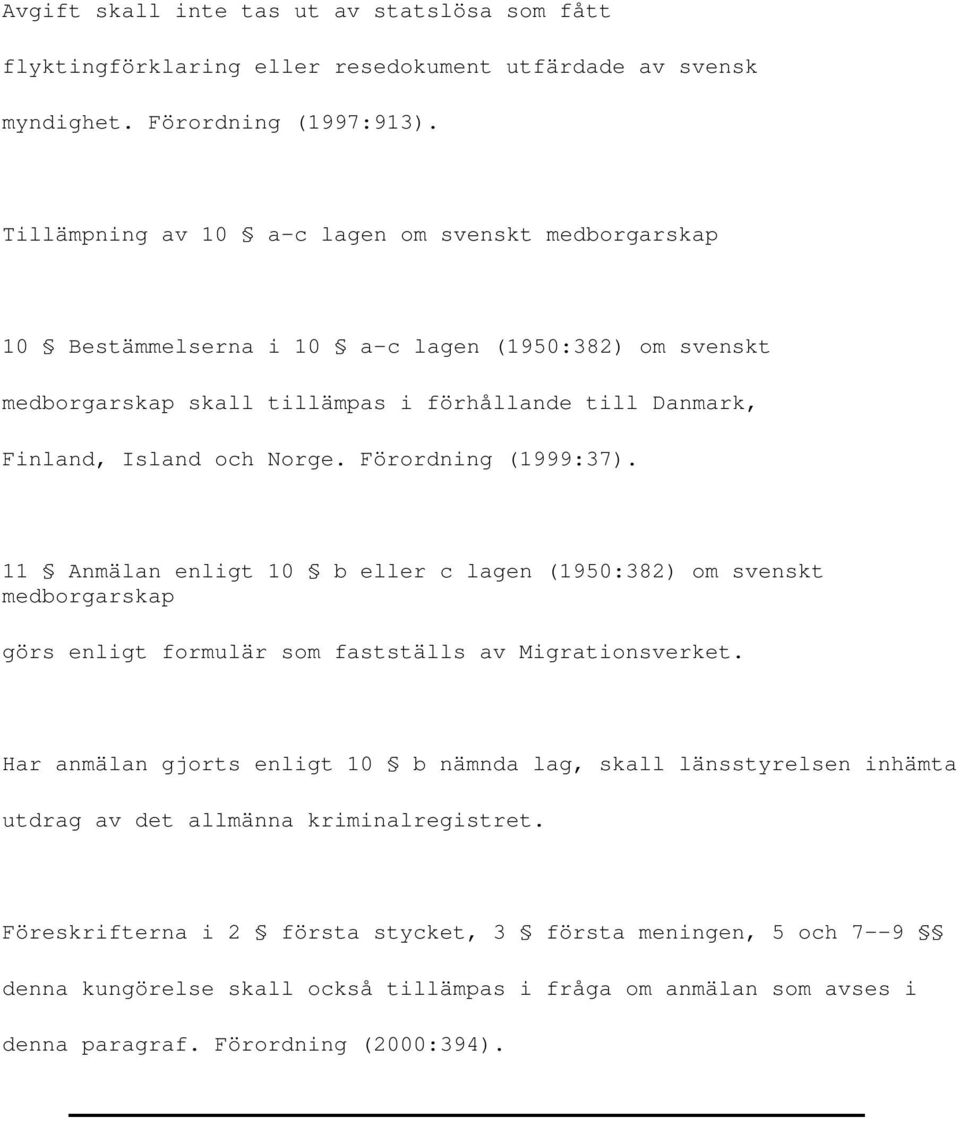 Förordning (1999:37). 11 Anmälan enligt 10 b eller c lagen (1950:382) om svenskt medborgarskap görs enligt formulär som fastställs av Migrationsverket.