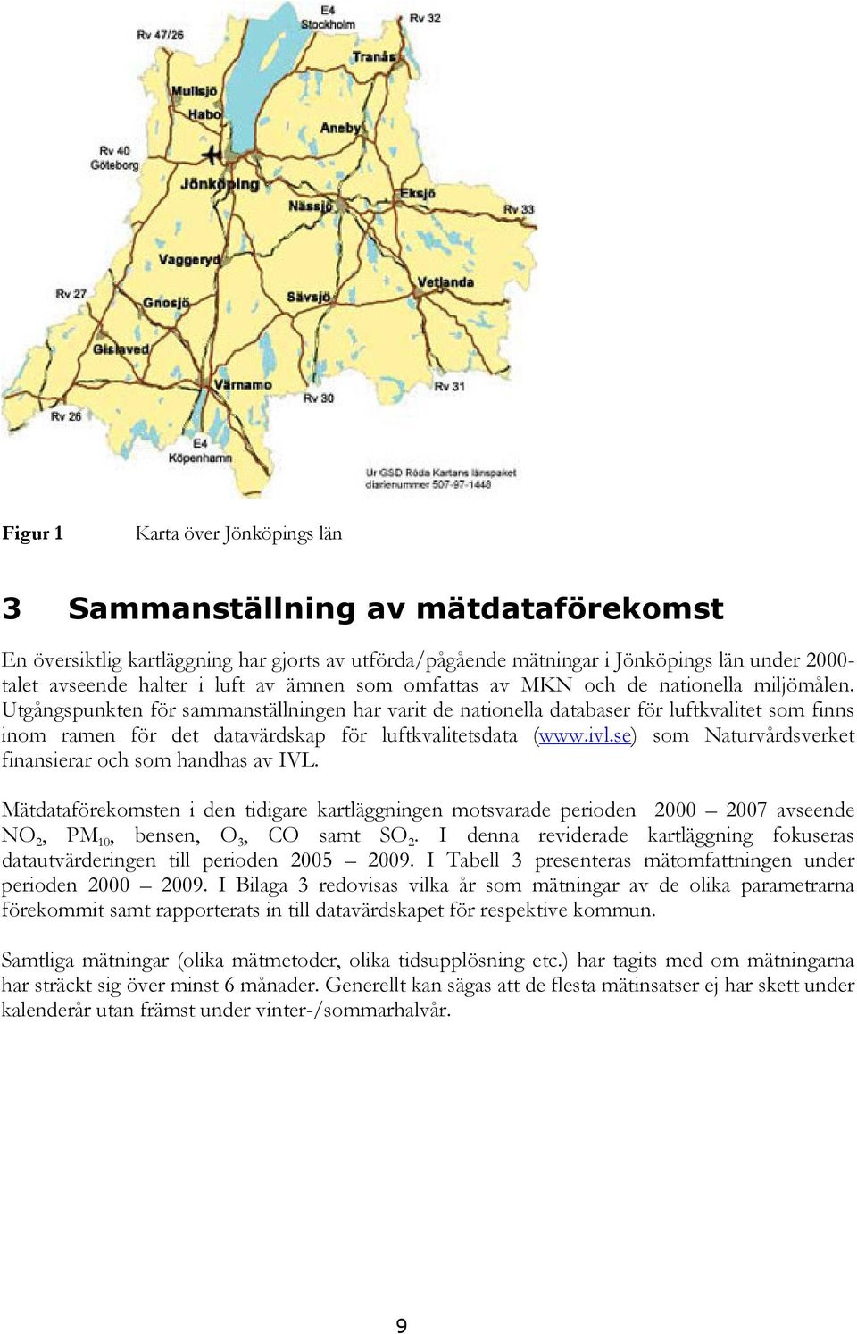 Utgångspunkten för sammanställningen har varit de nationella databaser för luftkvalitet som finns inom ramen för det datavärdskap för luftkvalitetsdata (www.ivl.