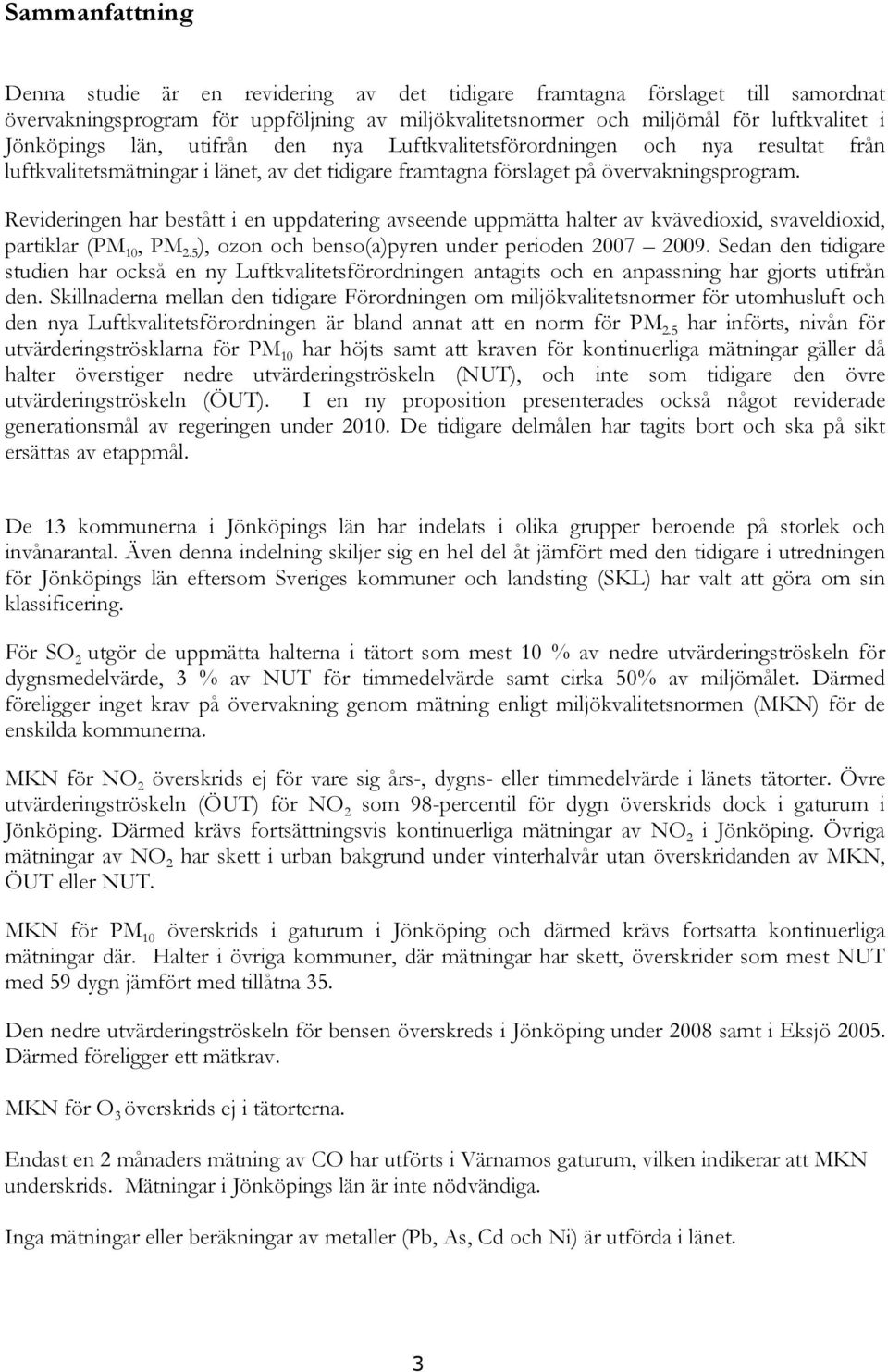 Revideringen har bestått i en uppdatering avseende uppmätta halter av kvävedioxid, svaveldioxid, partiklar (PM 10, PM 2.5 ), ozon och benso(a)pyren under perioden 2007 2009.