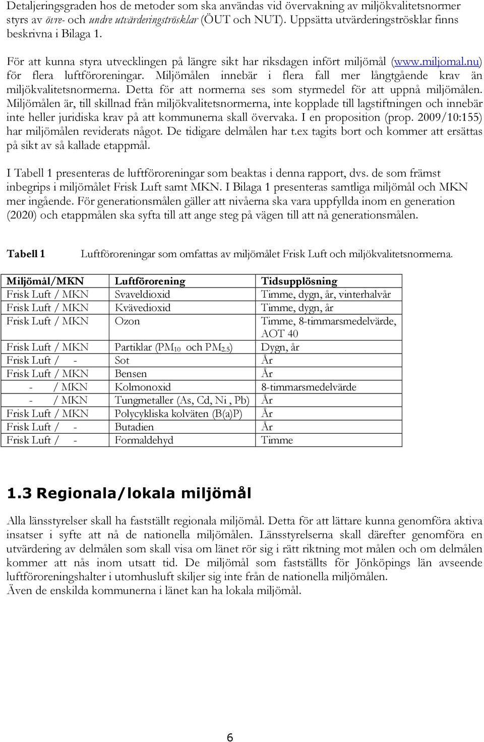 Miljömålen innebär i flera fall mer långtgående krav än miljökvalitetsnormerna. Detta för att normerna ses som styrmedel för att uppnå miljömålen.