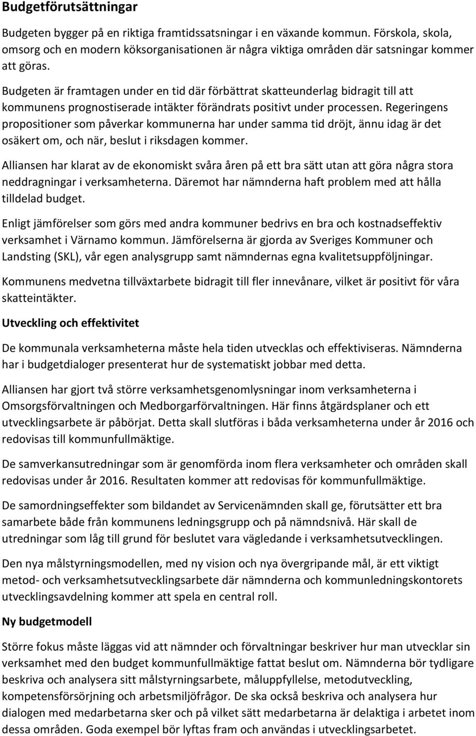 Budgeten är framtagen under en tid där förbättrat skatteunderlag bidragit till att kommunens prognostiserade intäkter förändrats positivt under processen.