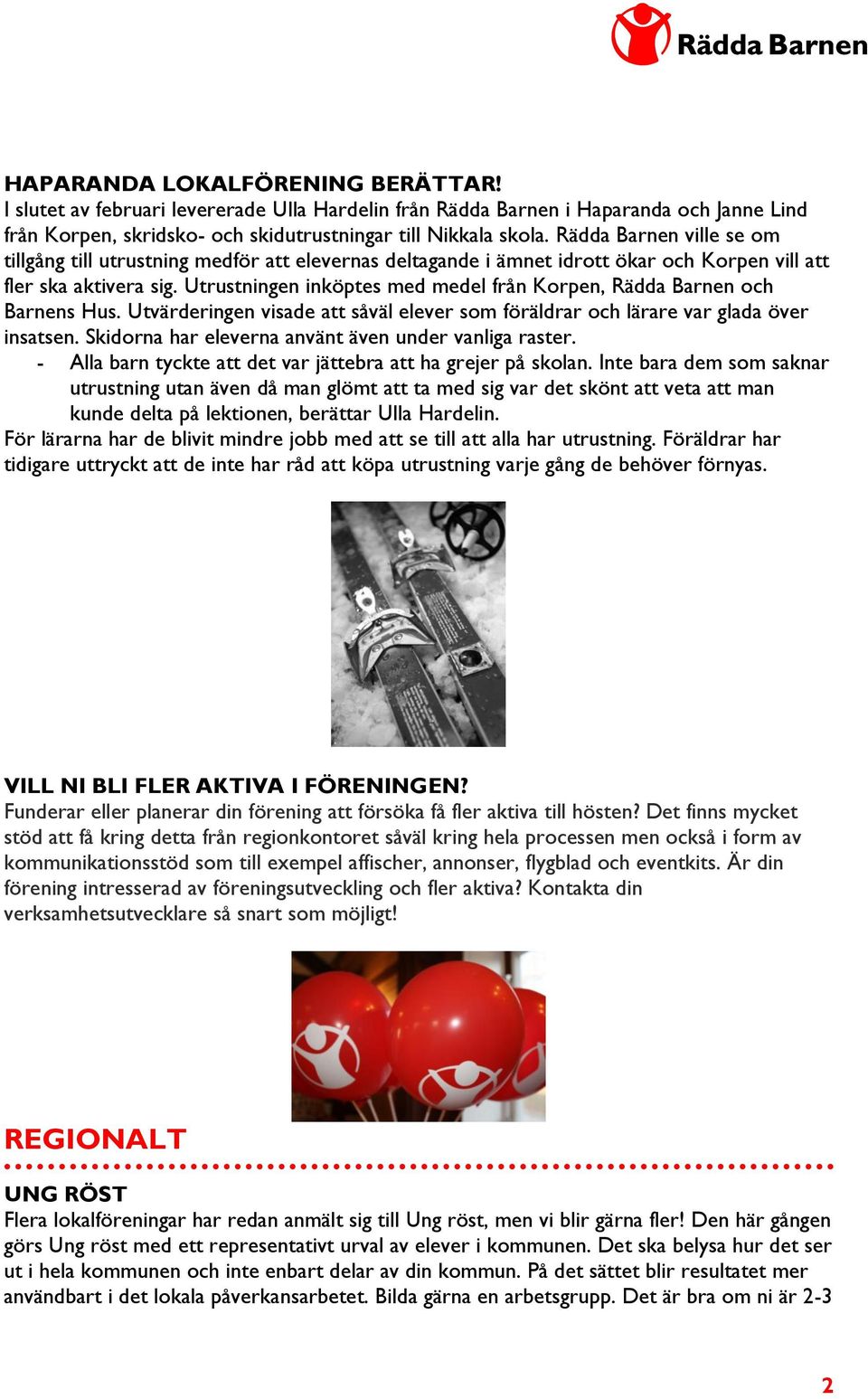Utrustningen inköptes med medel från Korpen, Rädda Barnen och Barnens Hus. Utvärderingen visade att såväl elever som föräldrar och lärare var glada över insatsen.