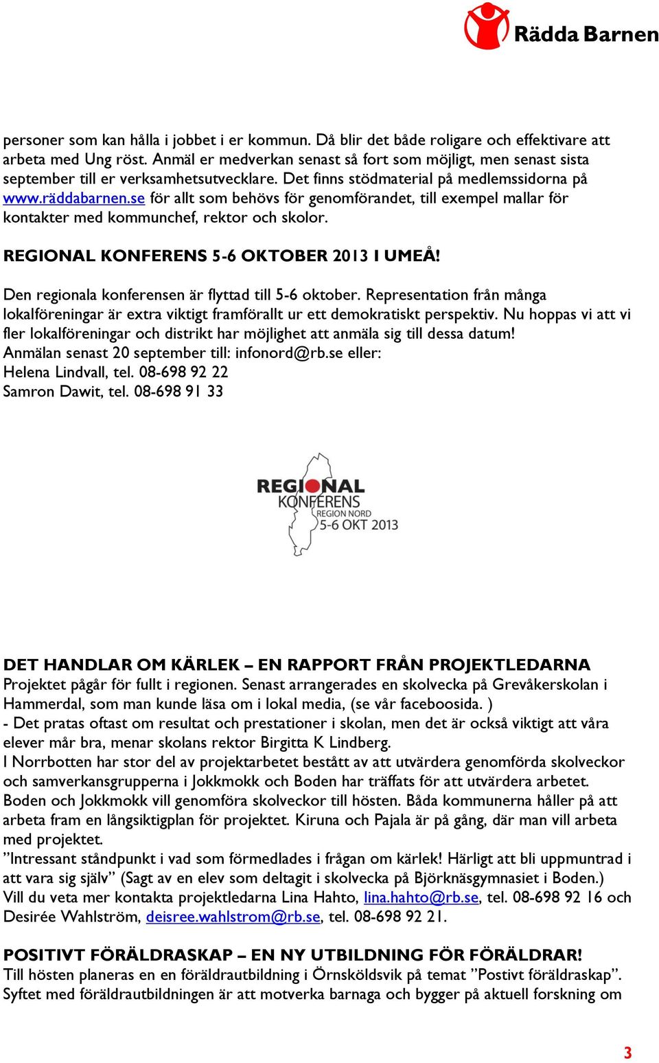 se för allt som behövs för genomförandet, till exempel mallar för kontakter med kommunchef, rektor och skolor. REGIONAL KONFERENS 5-6 OKTOBER 2013 I UMEÅ!
