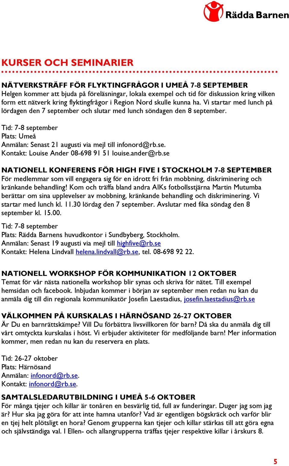 Tid: 7-8 september Plats: Umeå Anmälan: Senast 21 augusti via mejl till infonord@rb.se. Kontakt: Louise Ander 08-698 91 51 louise.ander@rb.