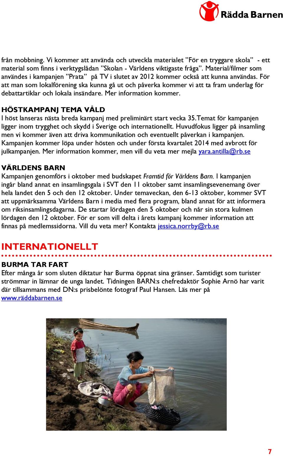 För att man som lokalförening ska kunna gå ut och påverka kommer vi att ta fram underlag för debattartiklar och lokala insändare. Mer information kommer.