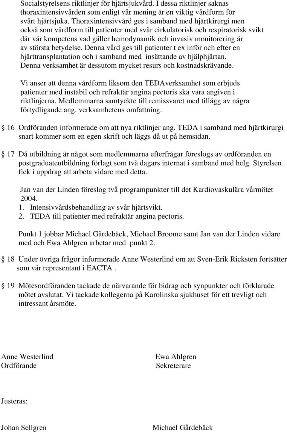 monitorering är av största betydelse. Denna vård ges till patienter t ex inför och efter en hjärttransplantation och i samband med insättande av hjälphjärtan.