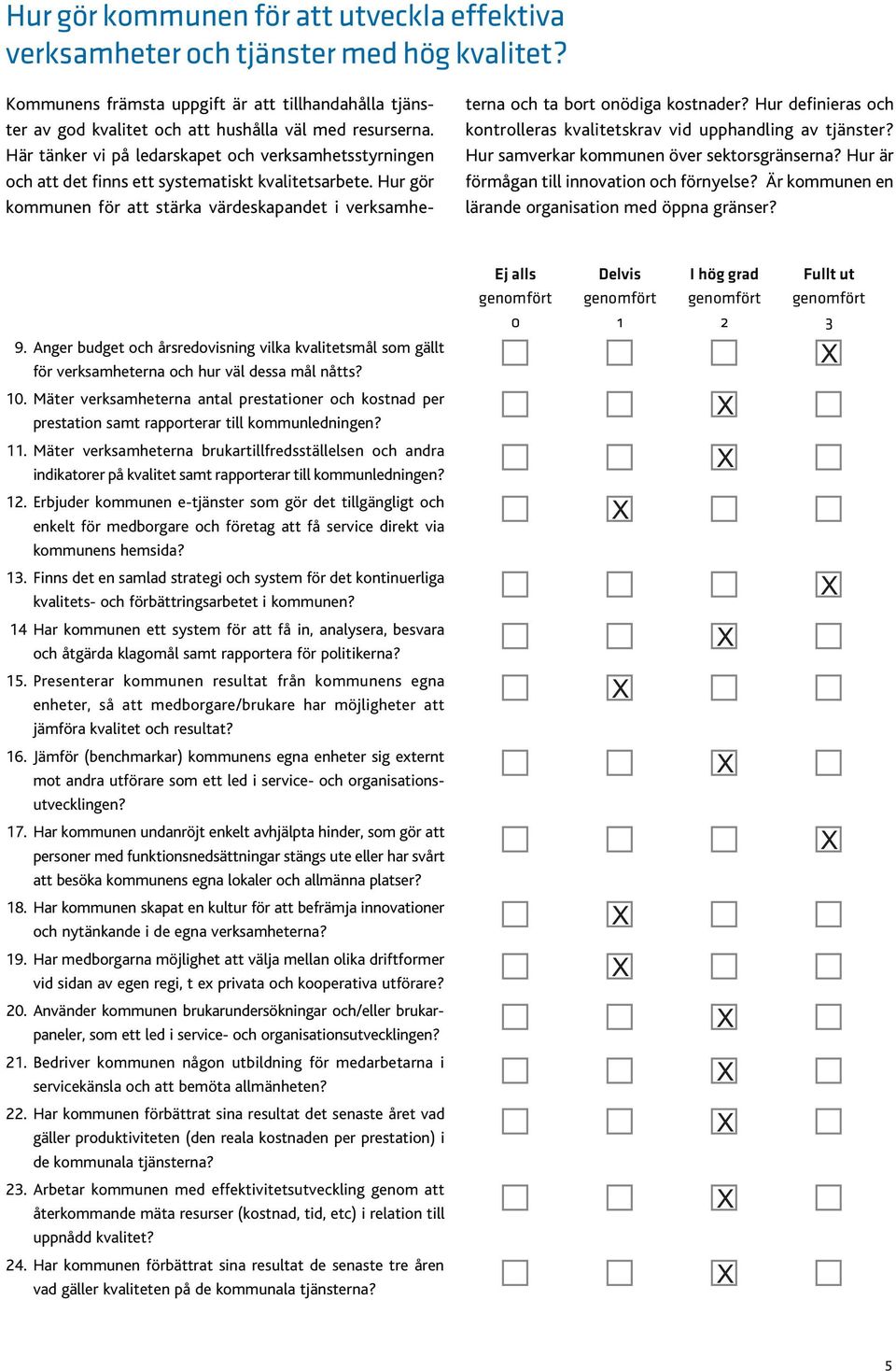 Hur gör kommunen för att stärka värdeskapandet i verksamheterna och ta bort onödiga kostnader? Hur definieras och kontrolleras kvalitetskrav vid upphandling av tjänster?