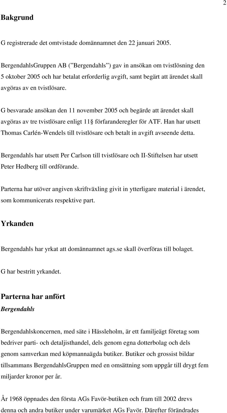 G besvarade ansökan den 11 november 2005 och begärde att ärendet skall avgöras av tre tvistlösare enligt 11 förfaranderegler för ATF.