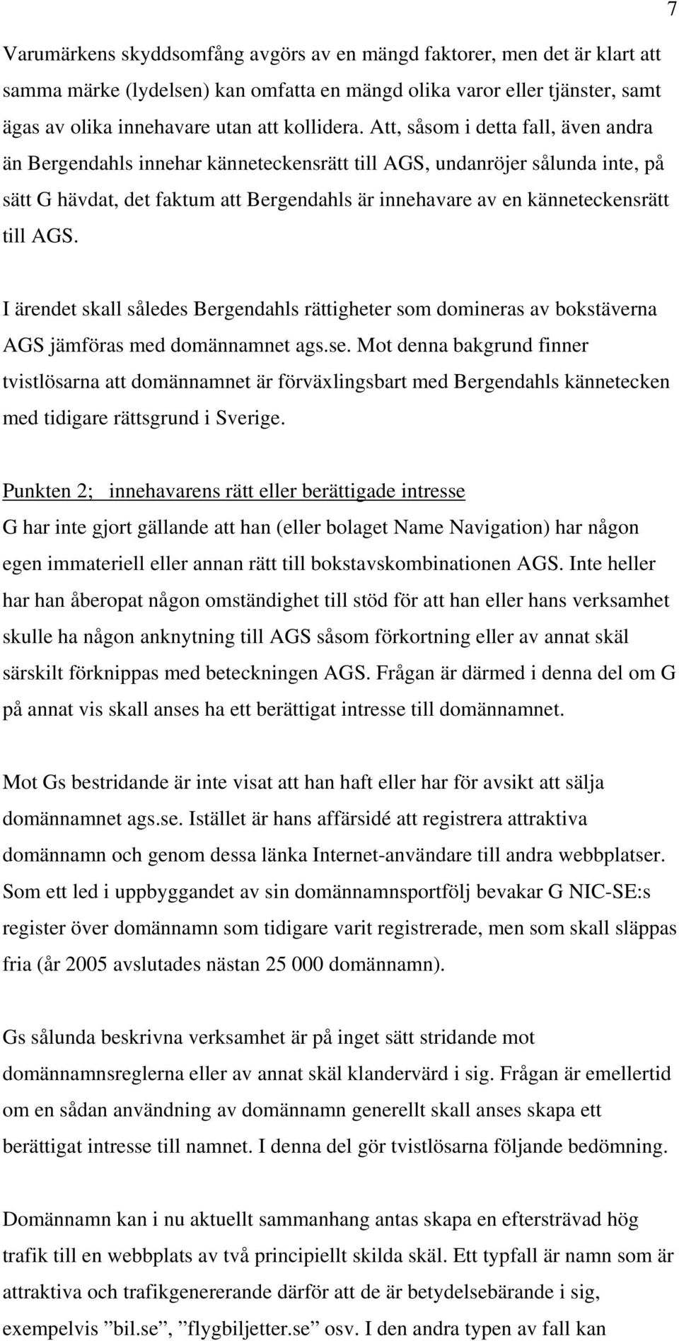 AGS. I ärendet skall således Bergendahls rättigheter som domineras av bokstäverna AGS jämföras med domännamnet ags.se.