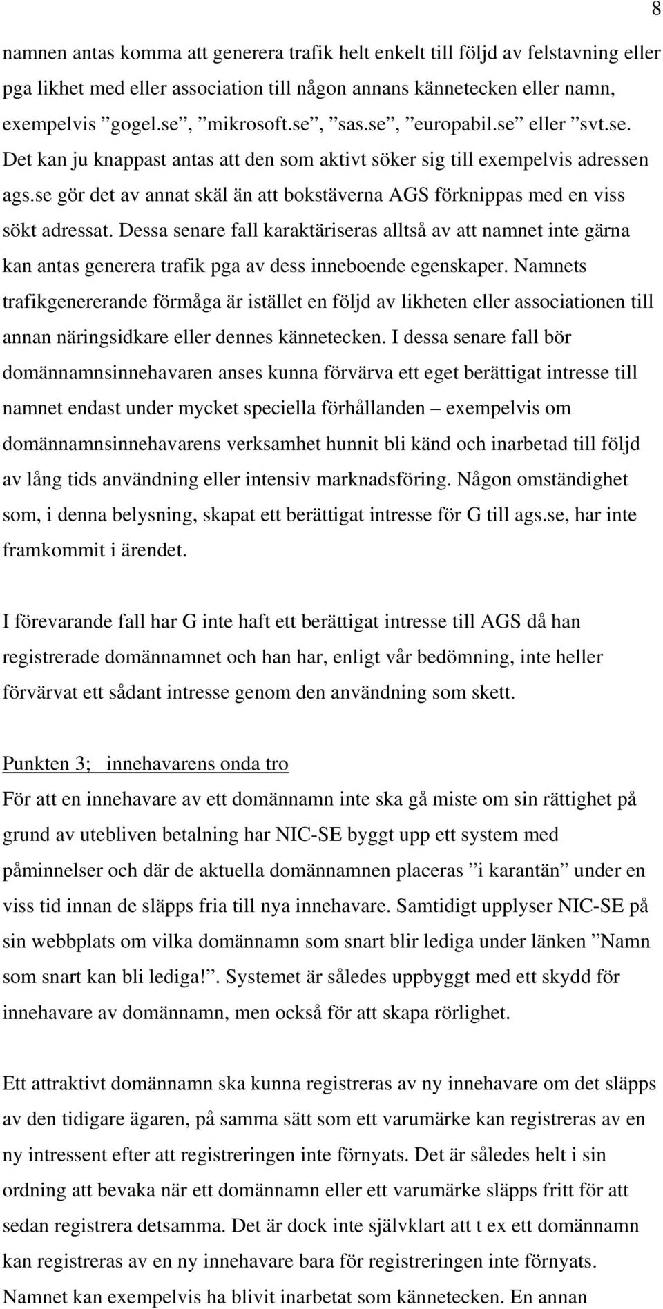 Dessa senare fall karaktäriseras alltså av att namnet inte gärna kan antas generera trafik pga av dess inneboende egenskaper.