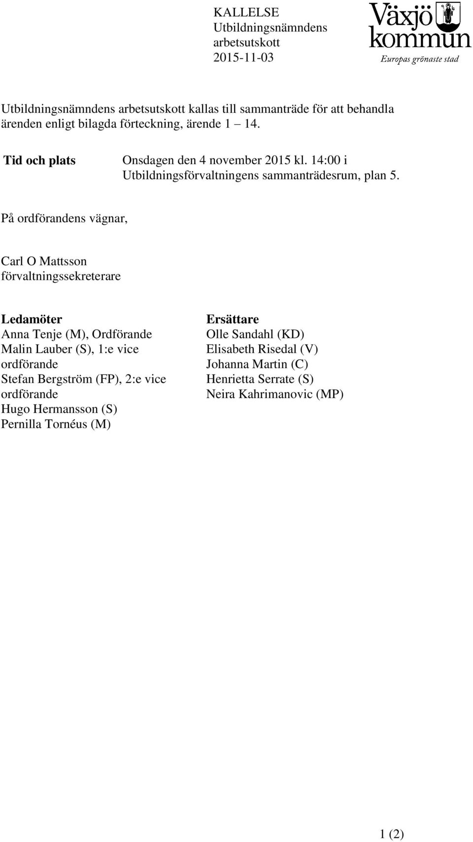 På ordförandens vägnar, Carl O Mattsson förvaltningssekreterare Ledamöter Anna Tenje (M), Ordförande Malin Lauber (S), 1:e vice ordförande Stefan Bergström