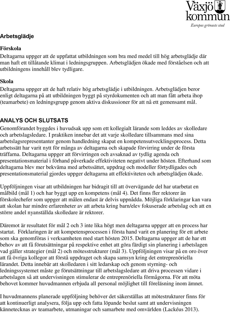 Arbetsglädjen beror enligt deltagarna på att utbildningen byggt på styrdokumenten och att man fått arbeta ihop (teamarbete) en ledningsgrupp genom aktiva diskussioner för att nå ett gemensamt mål.