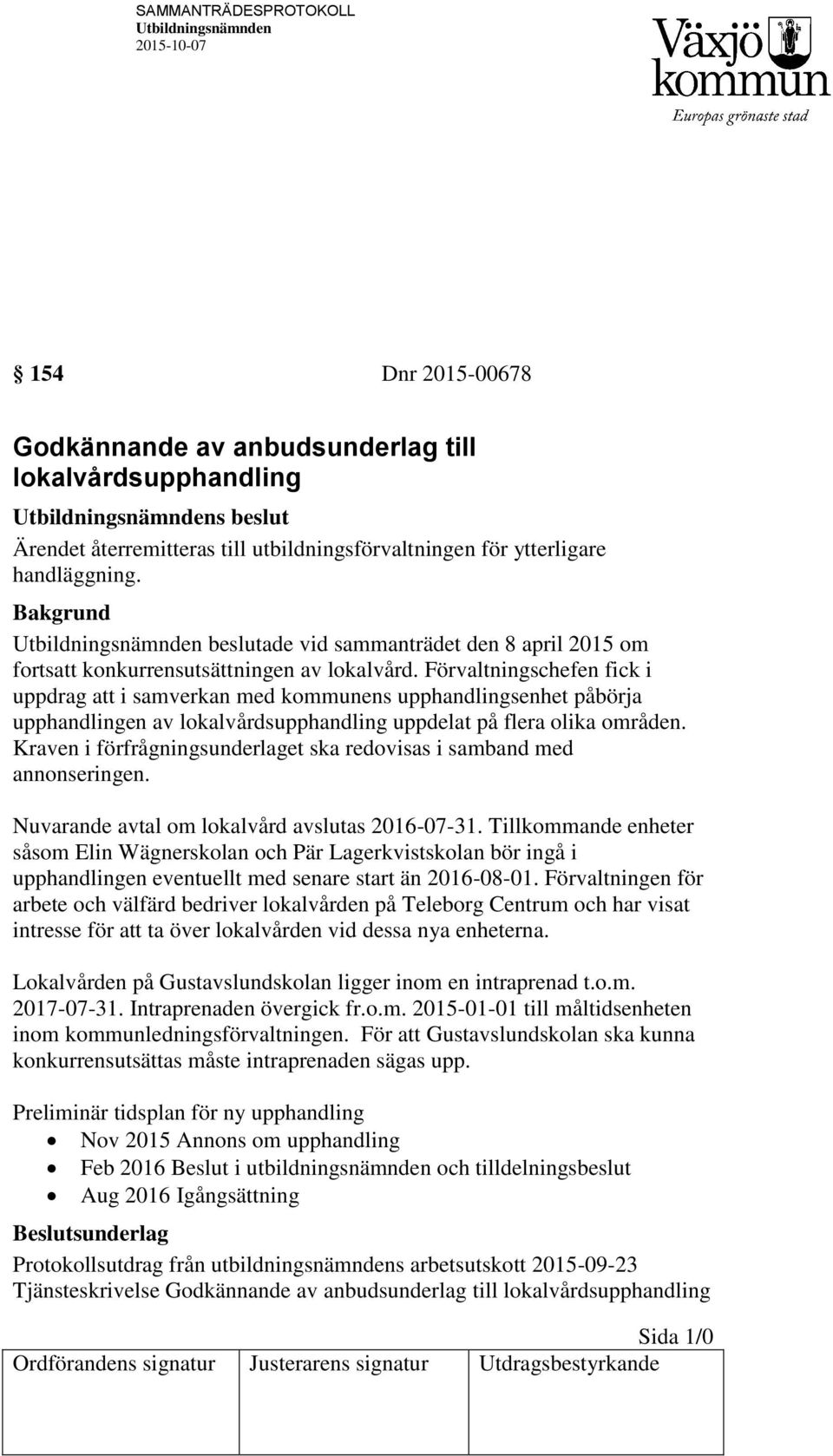 Förvaltningschefen fick i uppdrag att i samverkan med kommunens upphandlingsenhet påbörja upphandlingen av lokalvårdsupphandling uppdelat på flera olika områden.
