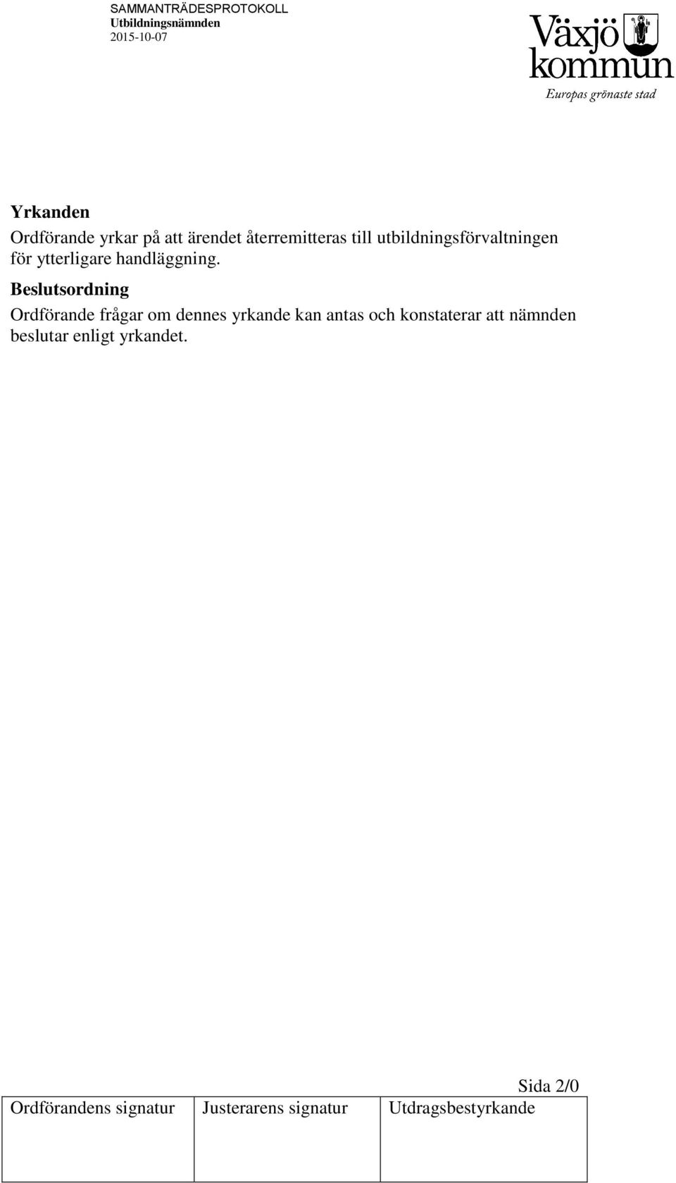 Beslutsordning Ordförande frågar om dennes yrkande kan antas och konstaterar att nämnden
