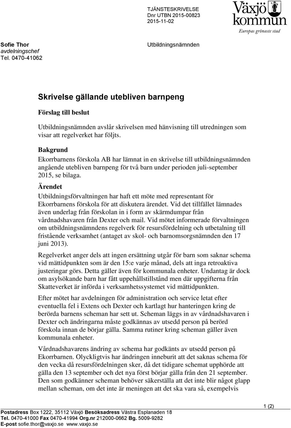 Bakgrund Ekorrbarnens förskola AB har lämnat in en skrivelse till utbildningsnämnden angående utebliven barnpeng för två barn under perioden juli-september 2015, se bilaga.