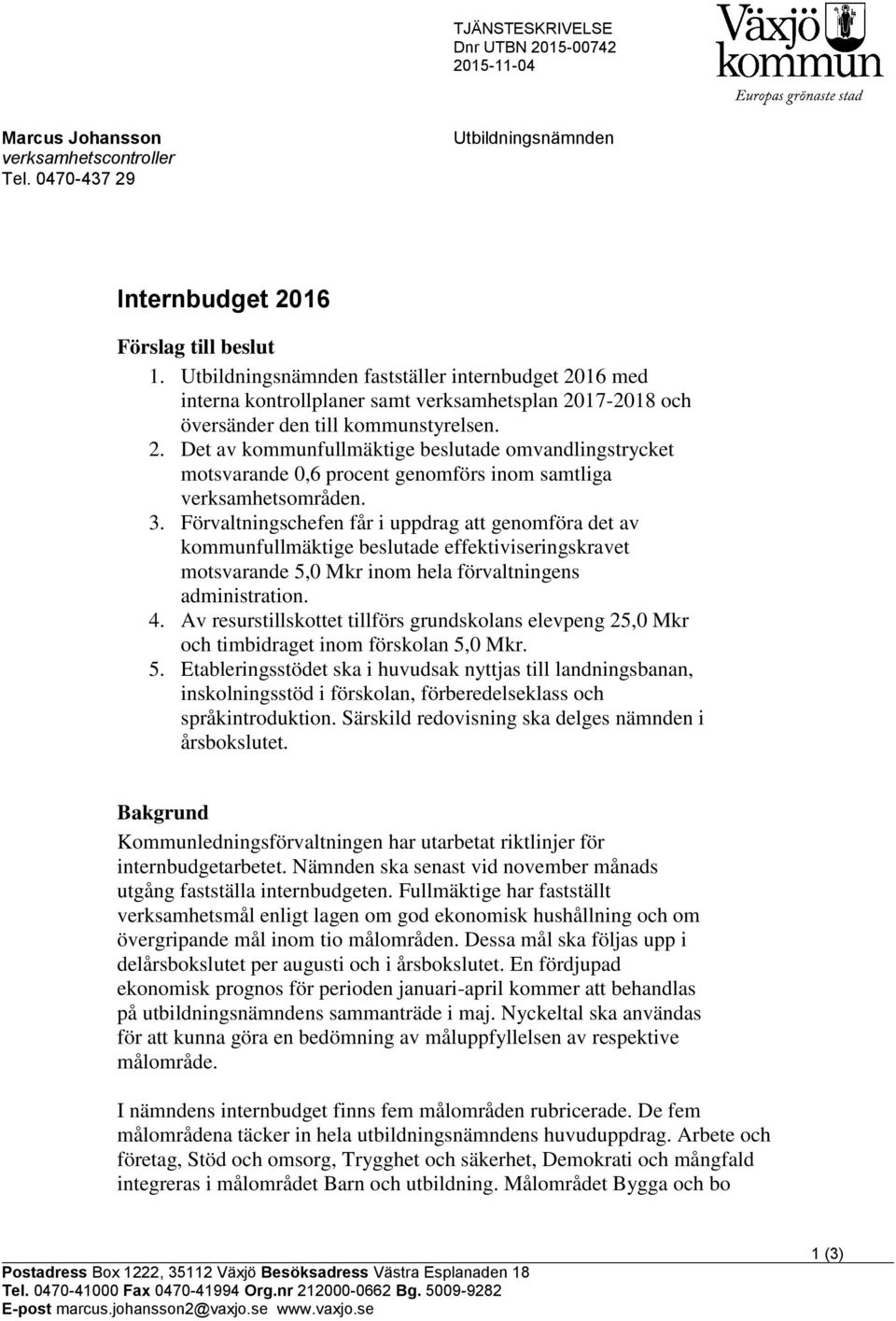 3. Förvaltningschefen får i uppdrag att genomföra det av kommunfullmäktige beslutade effektiviseringskravet motsvarande 5,0 Mkr inom hela förvaltningens administration. 4.