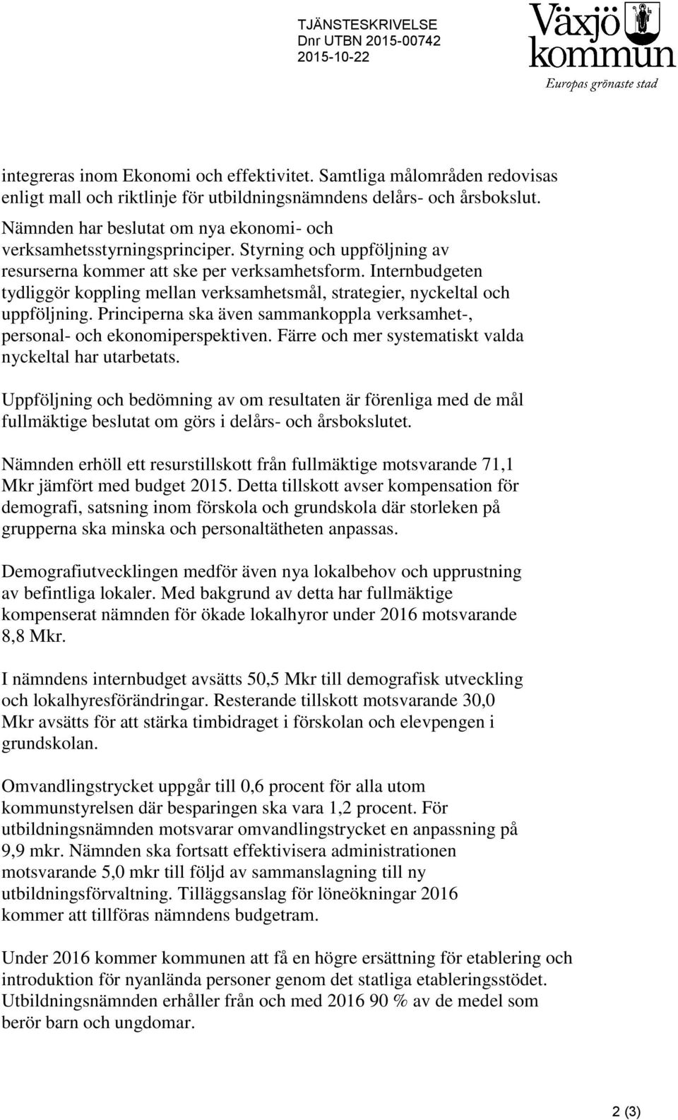 Internbudgeten tydliggör koppling mellan verksamhetsmål, strategier, nyckeltal och uppföljning. Principerna ska även sammankoppla verksamhet-, personal- och ekonomiperspektiven.