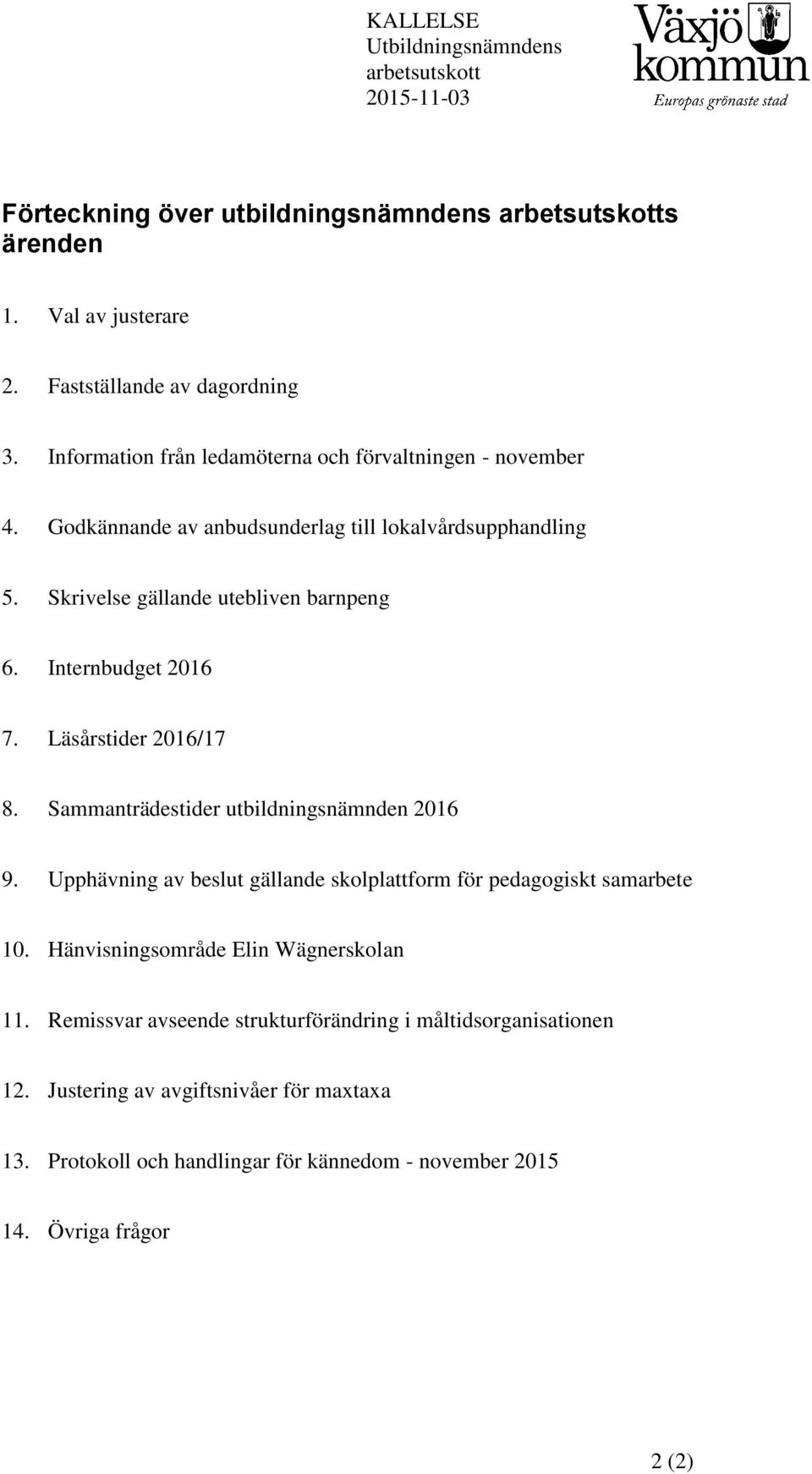 Internbudget 2016 7. Läsårstider 2016/17 8. Sammanträdestider utbildningsnämnden 2016 9. Upphävning av beslut gällande skolplattform för pedagogiskt samarbete 10.