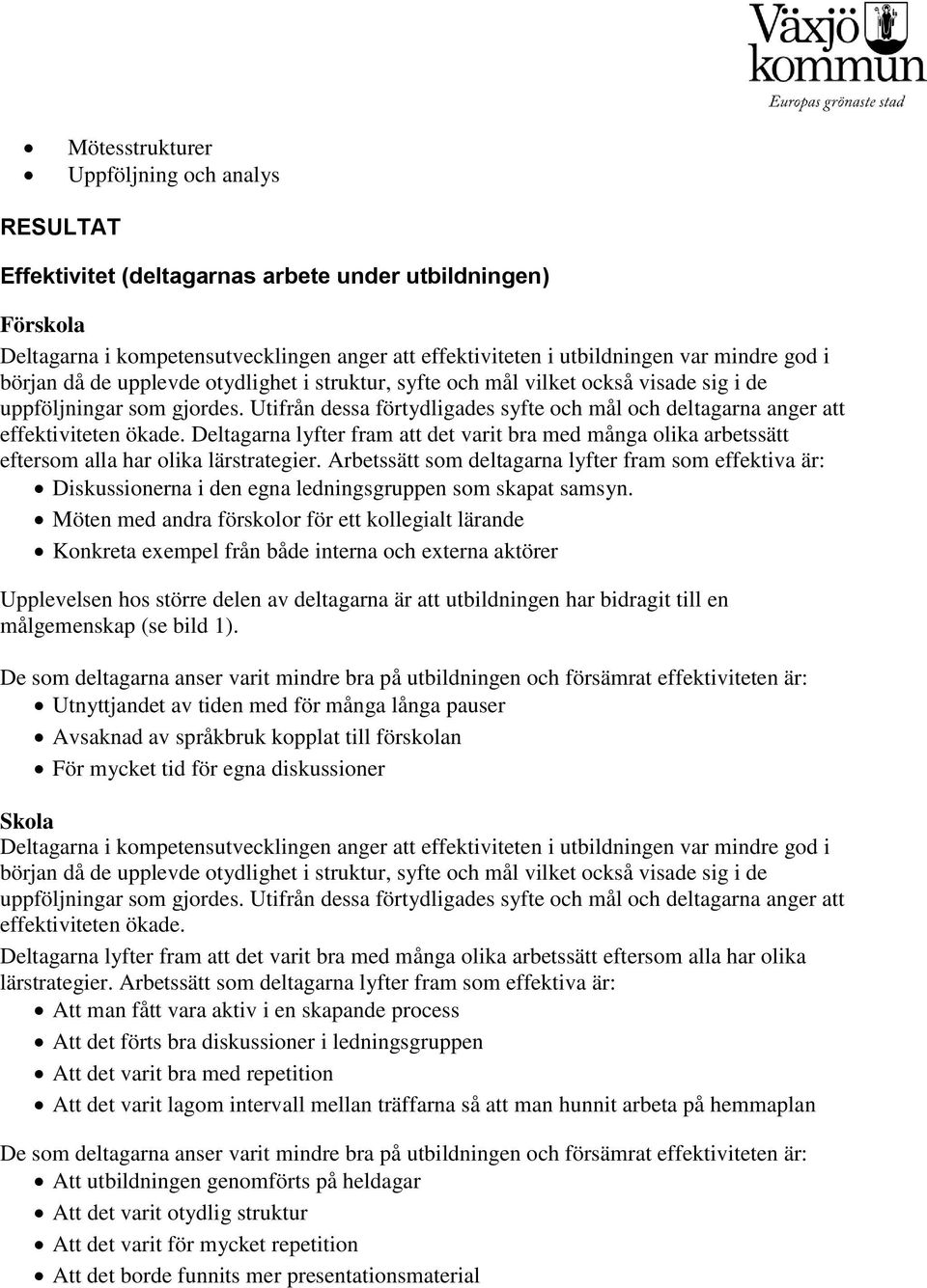 Utifrån dessa förtydligades syfte och mål och deltagarna anger att effektiviteten ökade. Deltagarna lyfter fram att det varit bra med många olika arbetssätt eftersom alla har olika lärstrategier.