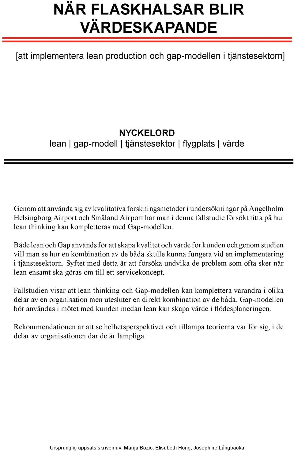 Både lean och Gap används för att skapa kvalitet och värde för kunden och genom studien vill man se hur en kombination av de båda skulle kunna fungera vid en implementering i tjänstesektorn.