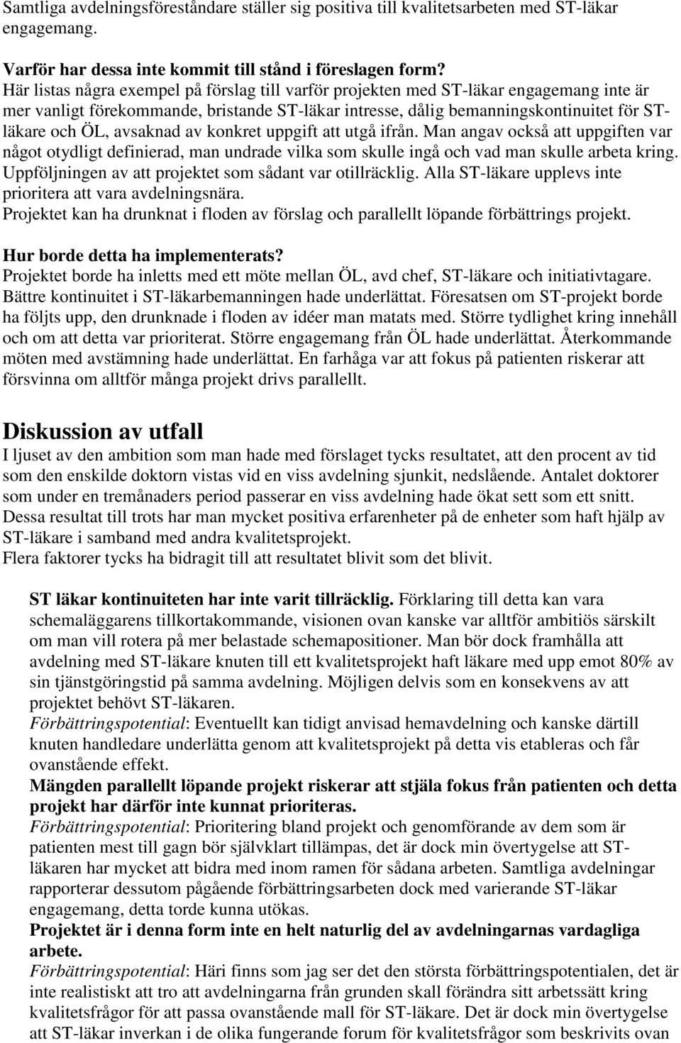 avsaknad av konkret uppgift att utgå ifrån. Man angav också att uppgiften var något otydligt definierad, man undrade vilka som skulle ingå och vad man skulle arbeta kring.