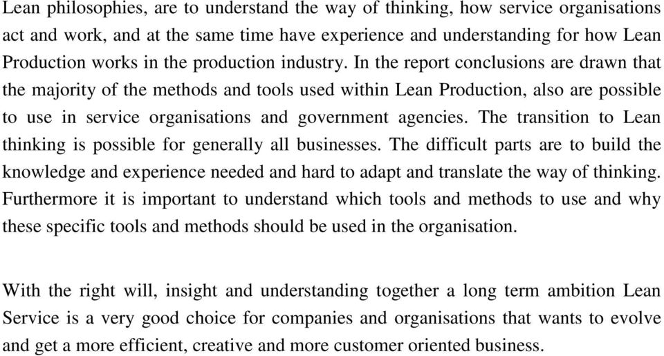 In the report conclusions are drawn that the majority of the methods and tools used within Lean Production, also are possible to use in service organisations and government agencies.