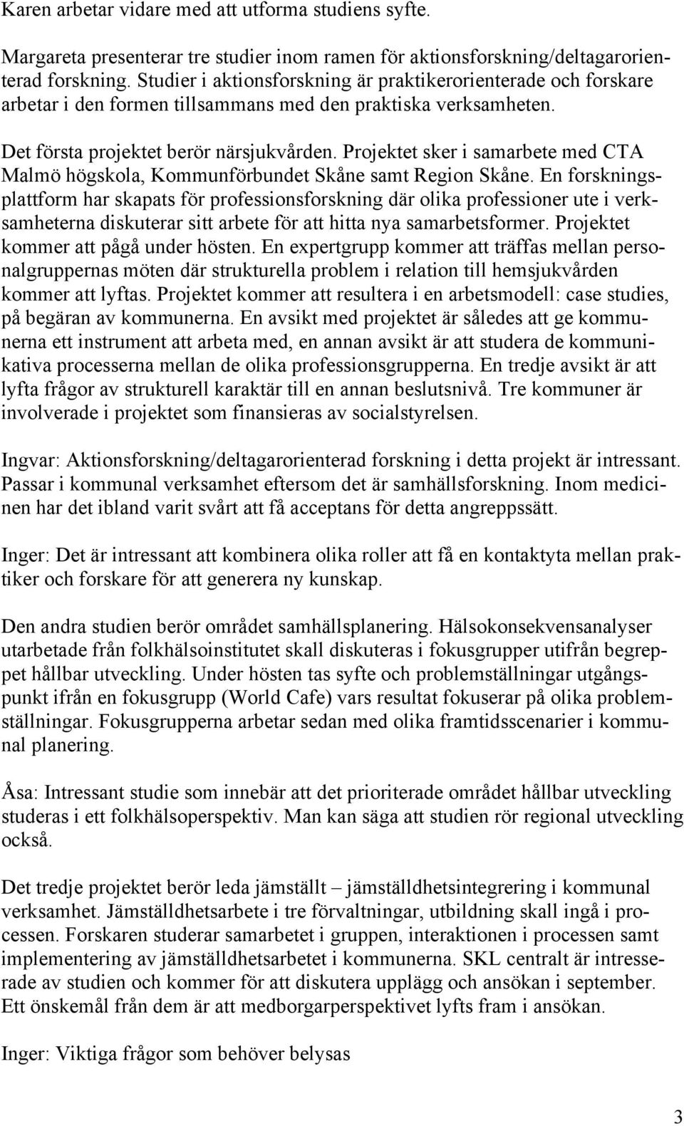 Projektet sker i samarbete med CTA Malmö högskola, Kommunförbundet Skåne samt Region Skåne.