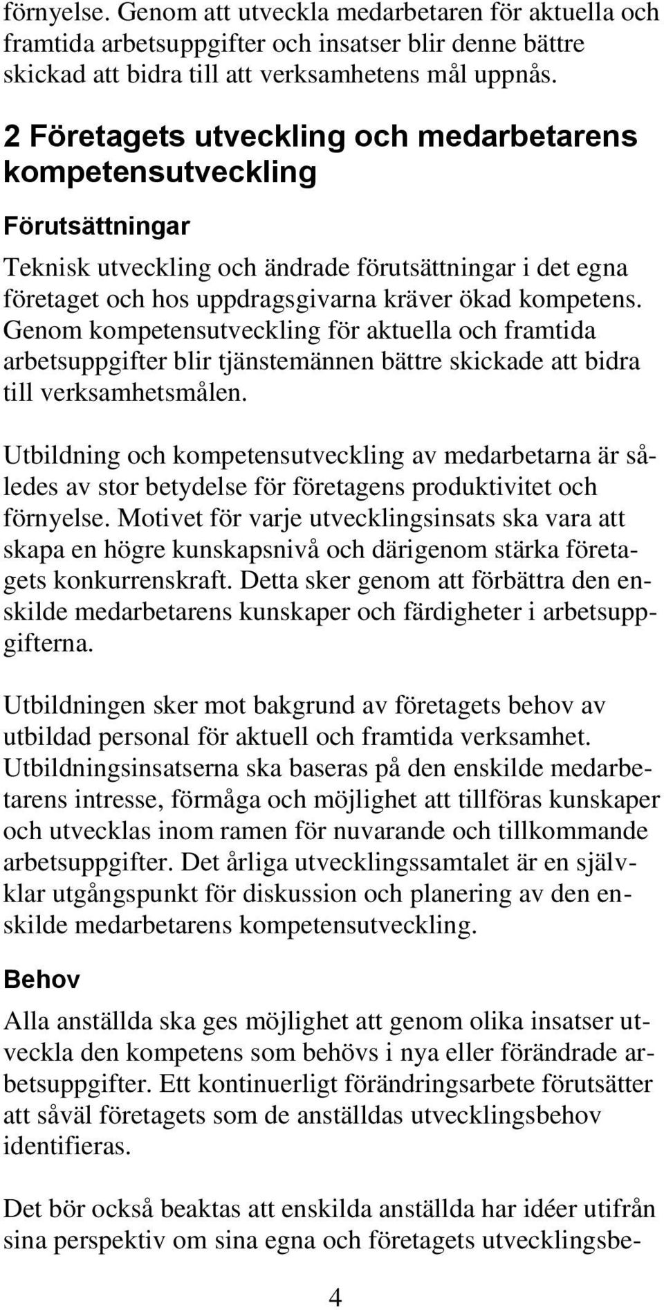 Genom kompetensutveckling för aktuella och framtida arbetsuppgifter blir tjänstemännen bättre skickade att bidra till verksamhetsmålen.