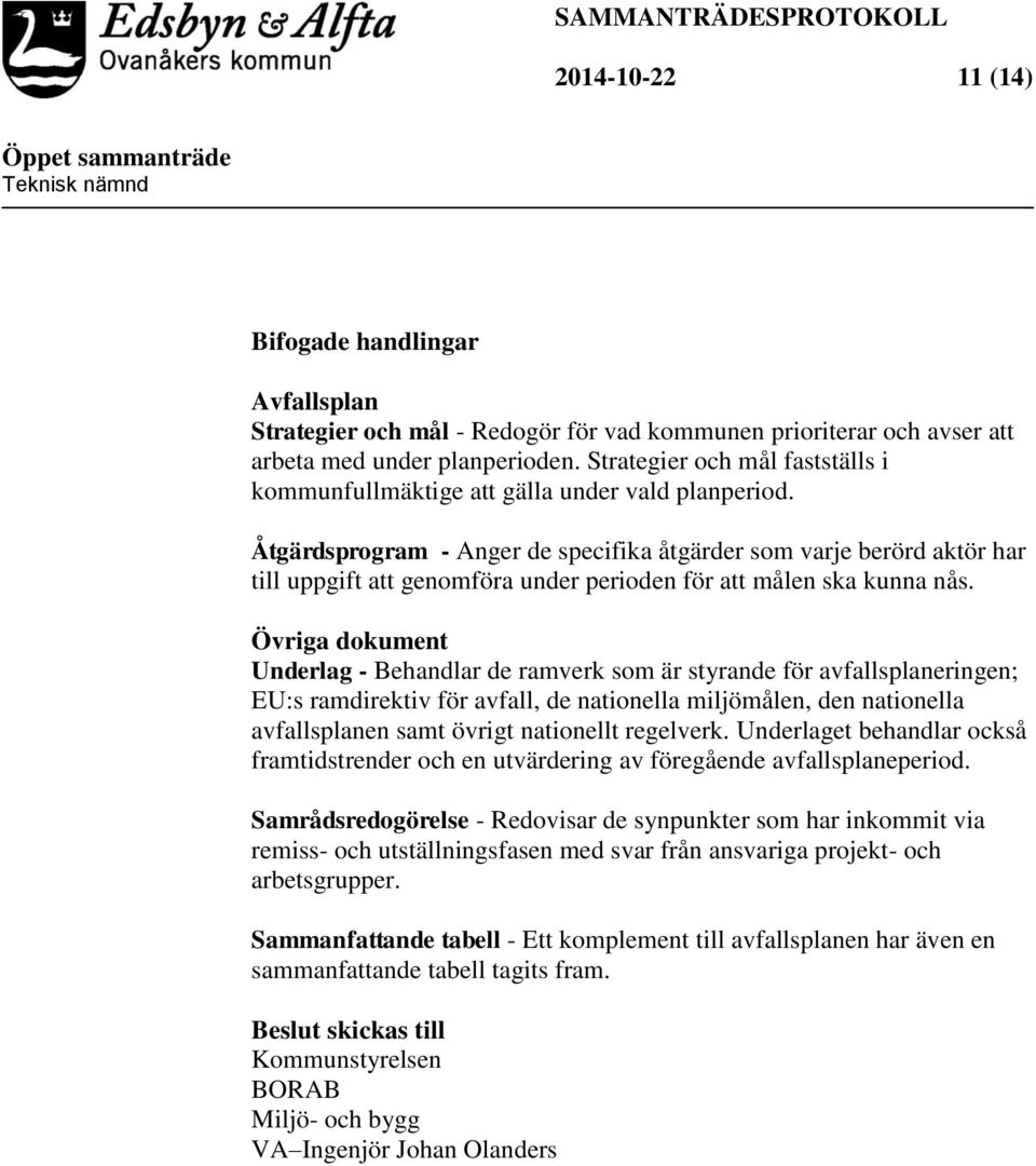 Åtgärdsprogram - Anger de specifika åtgärder som varje berörd aktör har till uppgift att genomföra under perioden för att målen ska kunna nås.